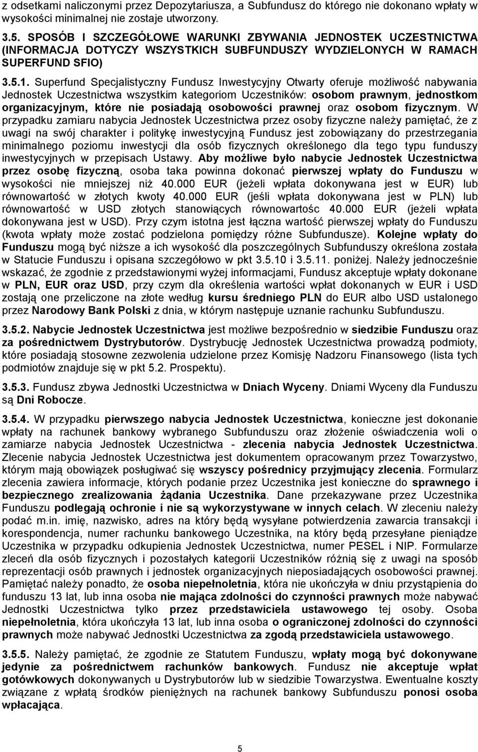 Superfund Specjalistyczny Fundusz Inwestycyjny Otwarty oferuje możliwość nabywania Jednostek Uczestnictwa wszystkim kategoriom Uczestników: osobom prawnym, jednostkom organizacyjnym, które nie