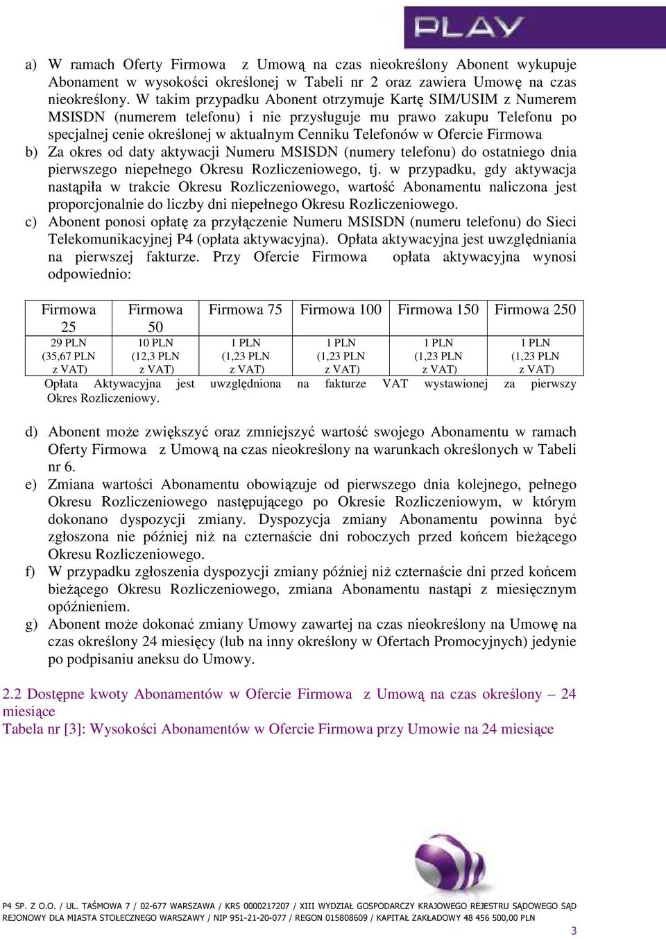 Ofercie Firmowa b) Za okres od daty aktywacji Numeru MSISDN (numery telefonu) do ostatniego dnia pierwszego niepełnego Okresu Rozliczeniowego, tj.