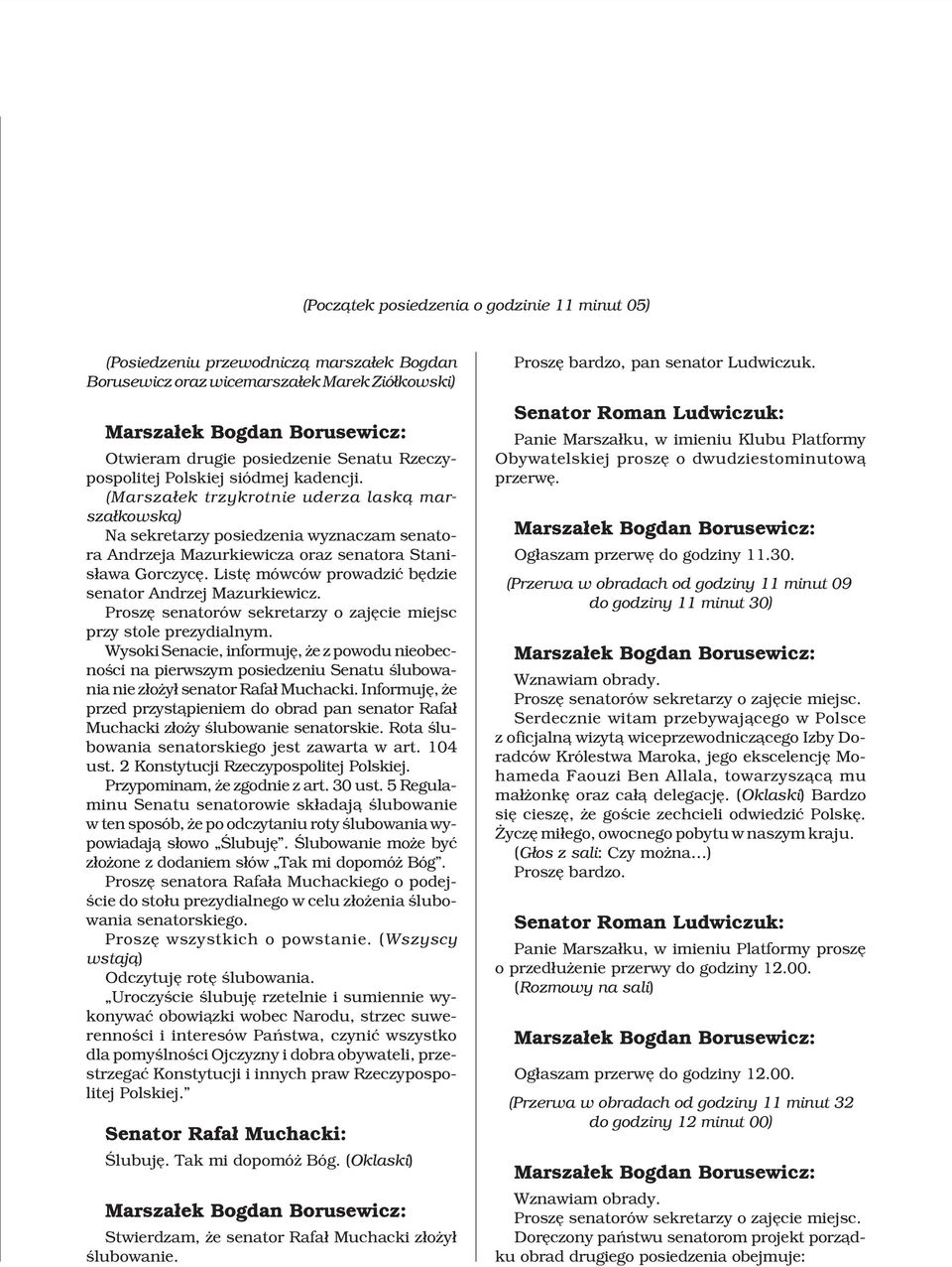 (Marsza³ek trzykrotnie uderza lask¹ marsza³kowsk¹) Na sekretarzy posiedzenia wyznaczam senatora Andrzeja Mazurkiewicza oraz senatora Stanis³awa Gorczycê.