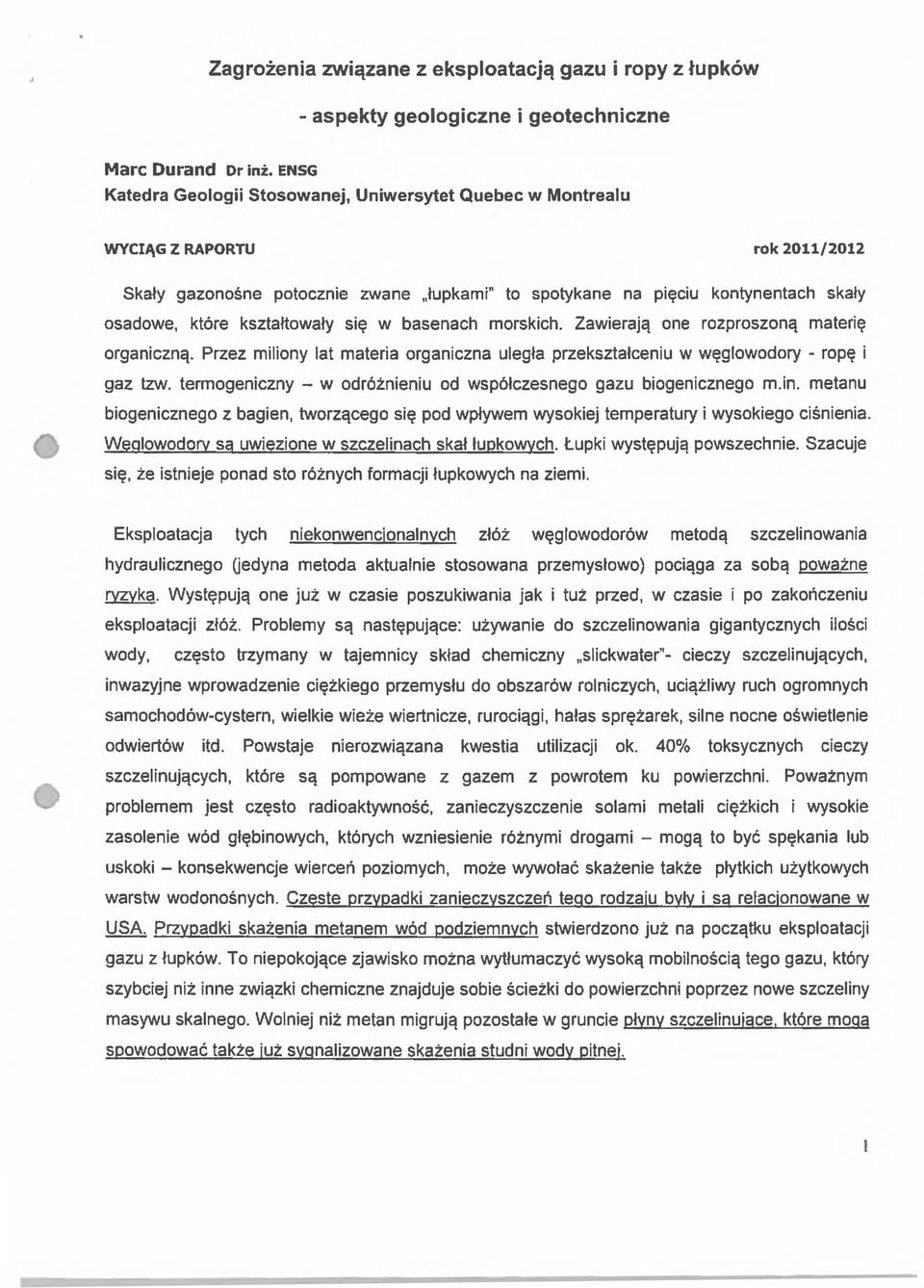 kształtowały Się w basenach morskich. Zawierają one rozproszoną materię organiczną. Przez miliony lat materia organiczna uległa przekształceniu w węglowodory - ropę i gaz tzw.