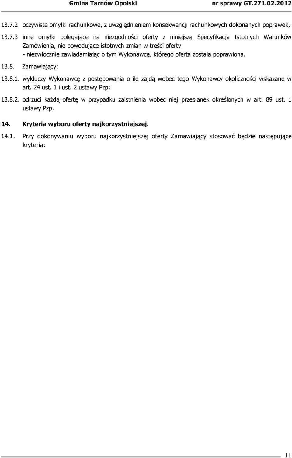 .8. Zamawiający: 13.8.1. wykluczy Wykonawcę z postępowania o ile zajdą wobec tego Wykonawcy okoliczności wskazane w art. 24