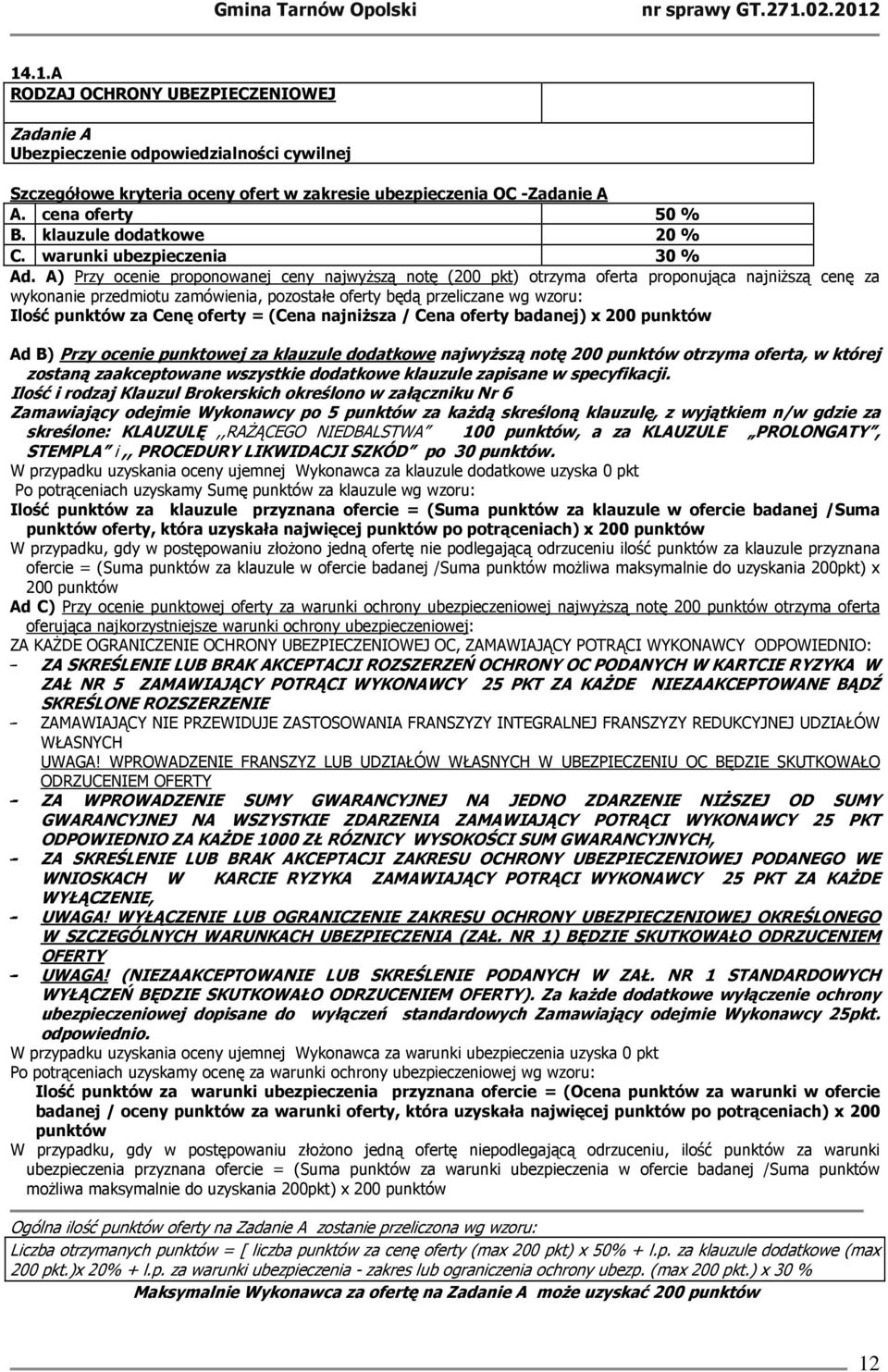 A) Przy ocenie proponowanej ceny najwyŝszą notę (200 pkt) otrzyma oferta proponująca najniŝszą cenę za wykonanie przedmiotu zamówienia, pozostałe oferty będą przeliczane wg wzoru: Ilość punktów za