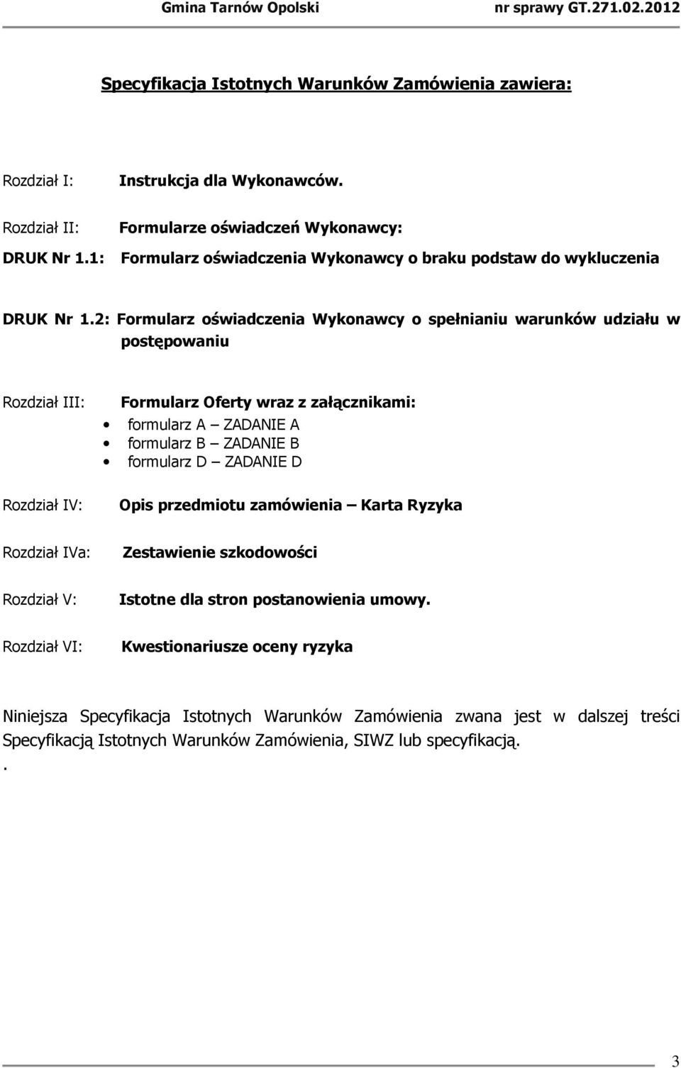 2: Formularz oświadczenia Wykonawcy o spełnianiu warunków udziału w postępowaniu Rozdział III: Formularz Oferty wraz z załącznikami: formularz A ZADANIE A formularz B ZADANIE B formularz D