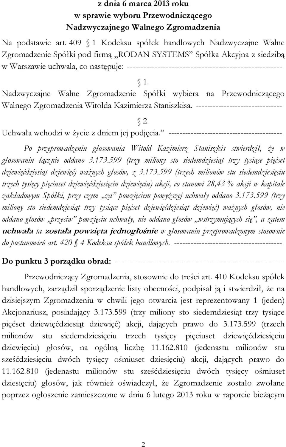 Spółki wybiera na Przewodniczącego Walnego Zgromadzenia Witolda Kazimierza Staniszkisa. ------------------------------- 2. Uchwała wchodzi w życie z dniem jej podjęcia.