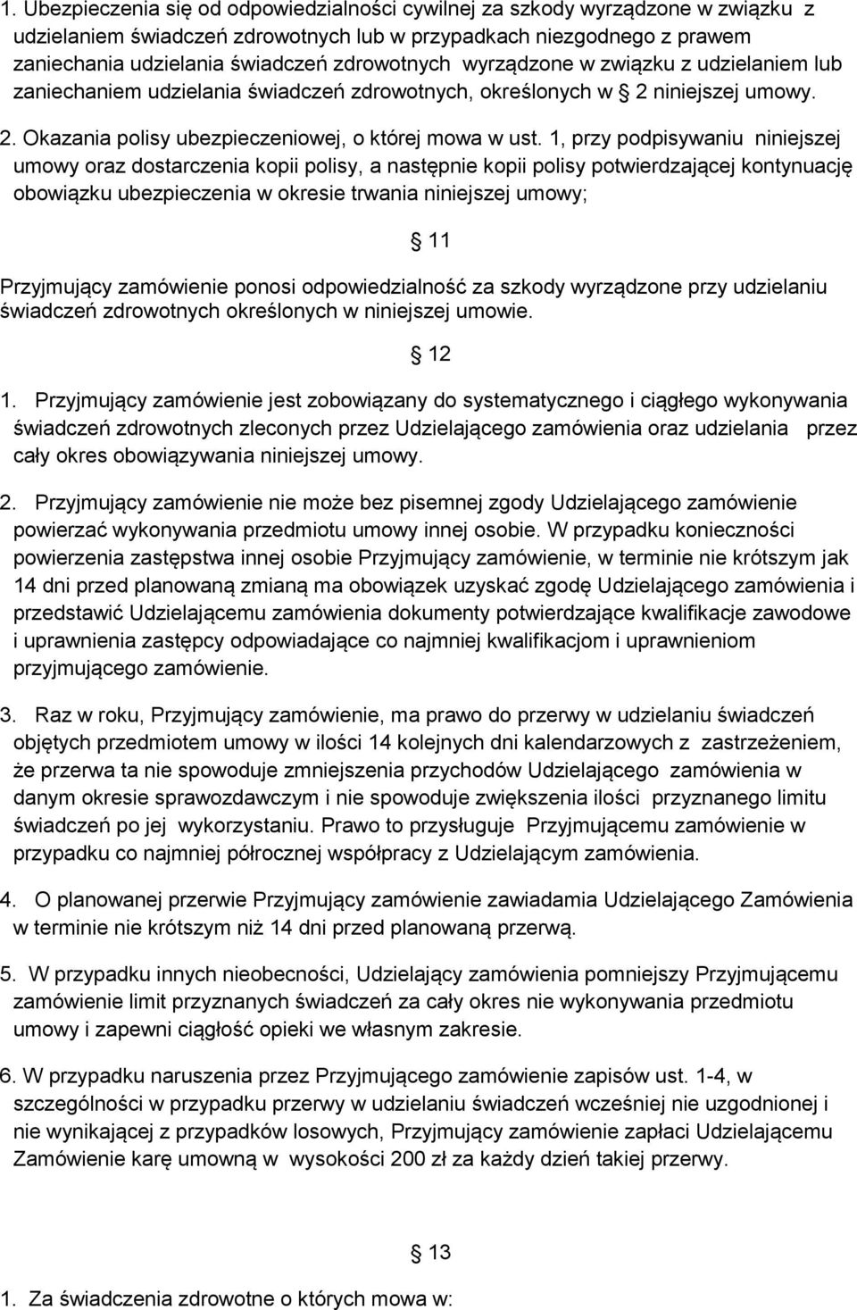 1, przy podpisywaniu niniejszej umowy oraz dostarczenia kopii polisy, a następnie kopii polisy potwierdzającej kontynuację obowiązku ubezpieczenia w okresie trwania niniejszej umowy; 11 Przyjmujący