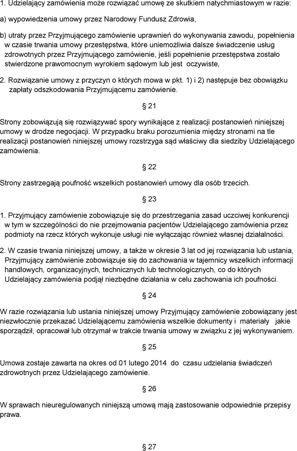 stwierdzone prawomocnym wyrokiem sądowym lub jest oczywiste, 2. Rozwiązanie umowy z przyczyn o których mowa w pkt. 1) i 2) następuje bez obowiązku zapłaty odszkodowania Przyjmującemu zamówienie.