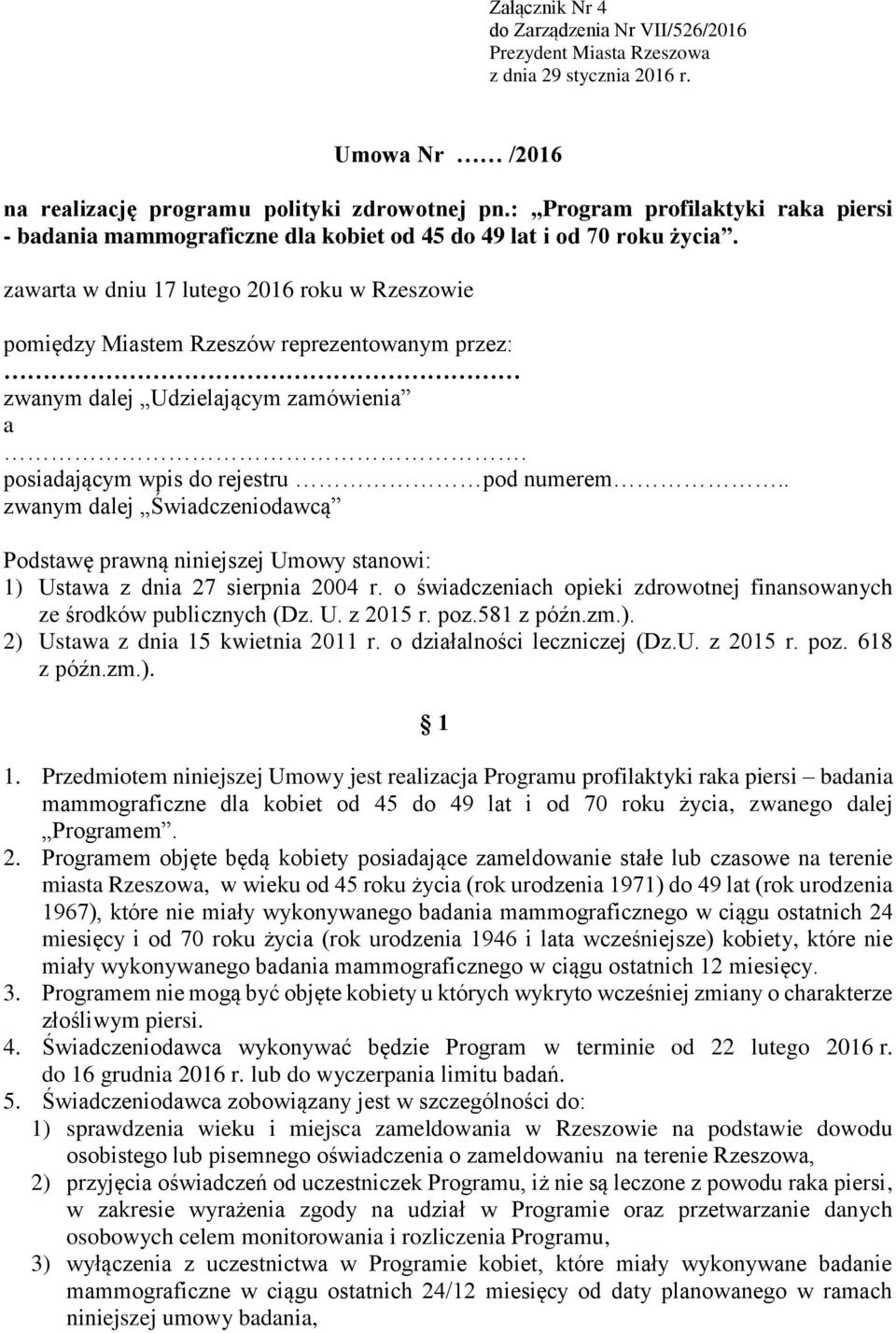 zawarta w dniu 17 lutego 2016 roku w Rzeszowie pomiędzy Miastem Rzeszów reprezentowanym przez: zwanym dalej Udzielającym zamówienia a. posiadającym wpis do rejestru pod numerem.