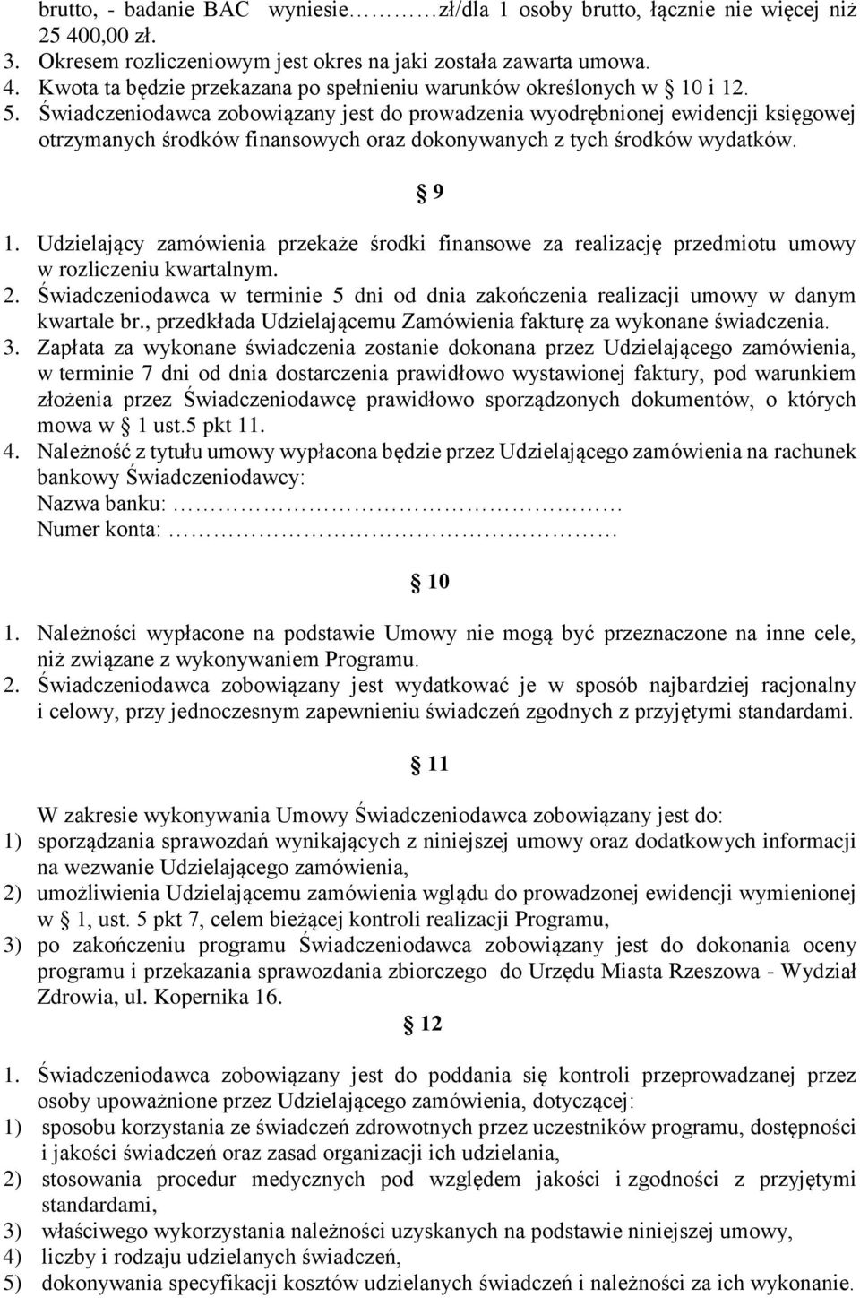 Udzielający zamówienia przekaże środki finansowe za realizację przedmiotu umowy w rozliczeniu kwartalnym. 2. Świadczeniodawca w terminie 5 dni od dnia zakończenia realizacji umowy w danym kwartale br.