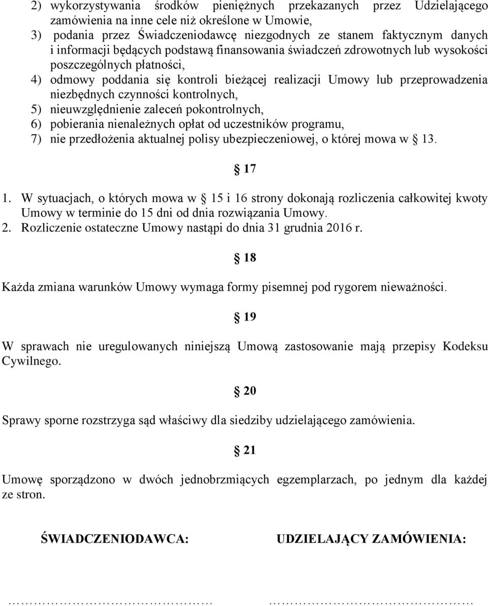 czynności kontrolnych, 5) nieuwzględnienie zaleceń pokontrolnych, 6) pobierania nienależnych opłat od uczestników programu, 7) nie przedłożenia aktualnej polisy ubezpieczeniowej, o której mowa w 13.