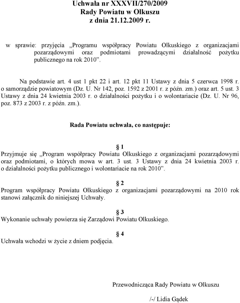 4 ust 1 pkt 22 i art. 12 pkt 11 Ustawy z dnia 5 czerwca 1998 r. o samorządzie powiatowym (Dz. U. Nr 142, poz. 1592 z 2001 r. z późn. zm.) oraz art. 5 ust. 3 Ustawy z dnia 24 kwietnia 2003 r.