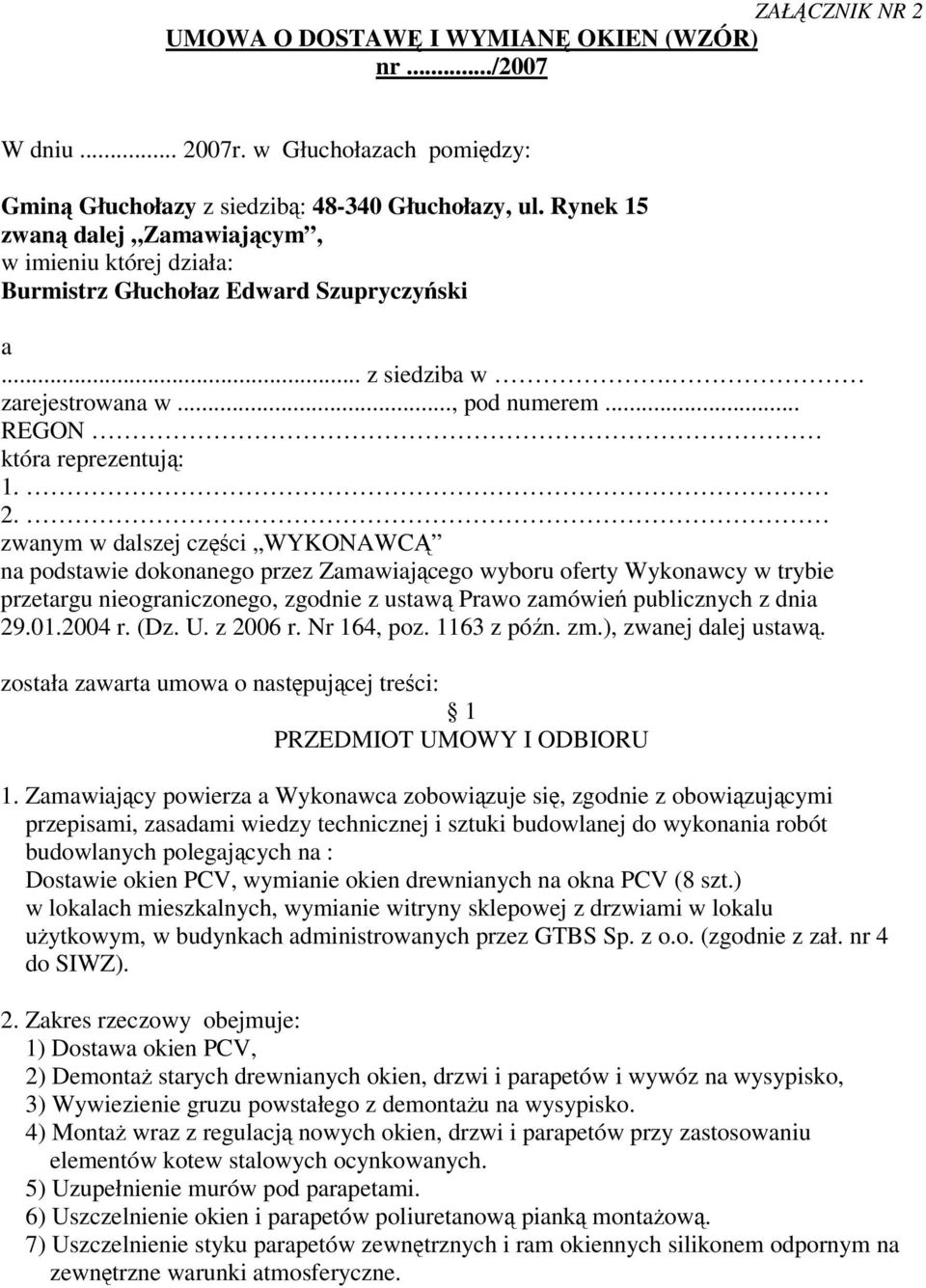 zwanym w dalszej czci WYKONAWC na podstawie dokonanego przez Zamawiajcego wyboru oferty Wykonawcy w trybie przetargu nieograniczonego, zgodnie z ustaw Prawo zamówie publicznych z dnia 29.01.2004 r.