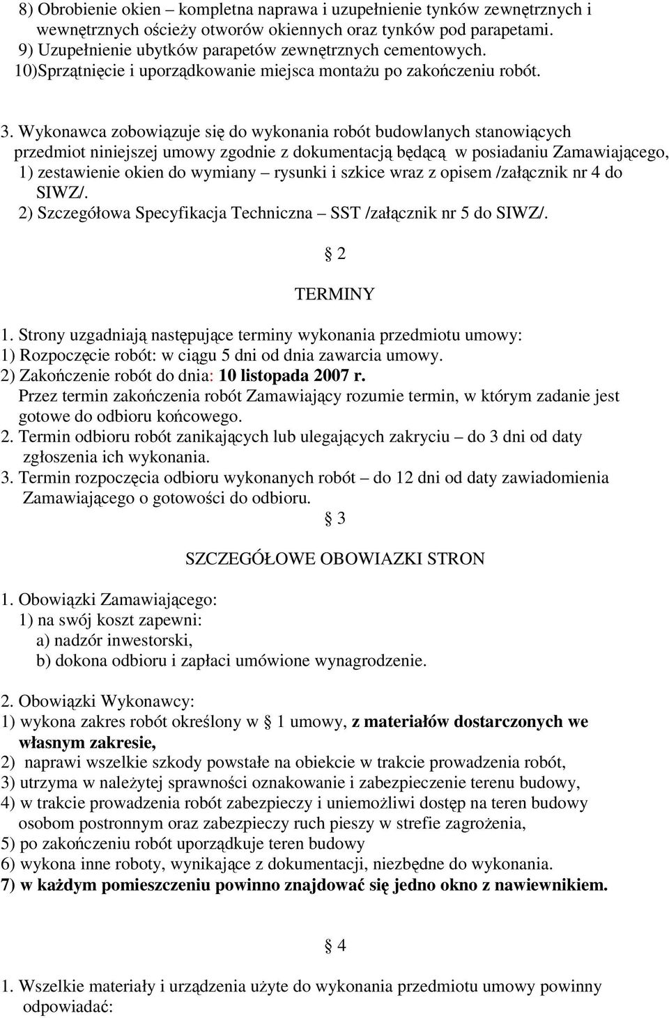 Wykonawca zobowizuje si do wykonania robót budowlanych stanowicych przedmiot niniejszej umowy zgodnie z dokumentacj bdc w posiadaniu Zamawiajcego, 1) zestawienie okien do wymiany rysunki i szkice