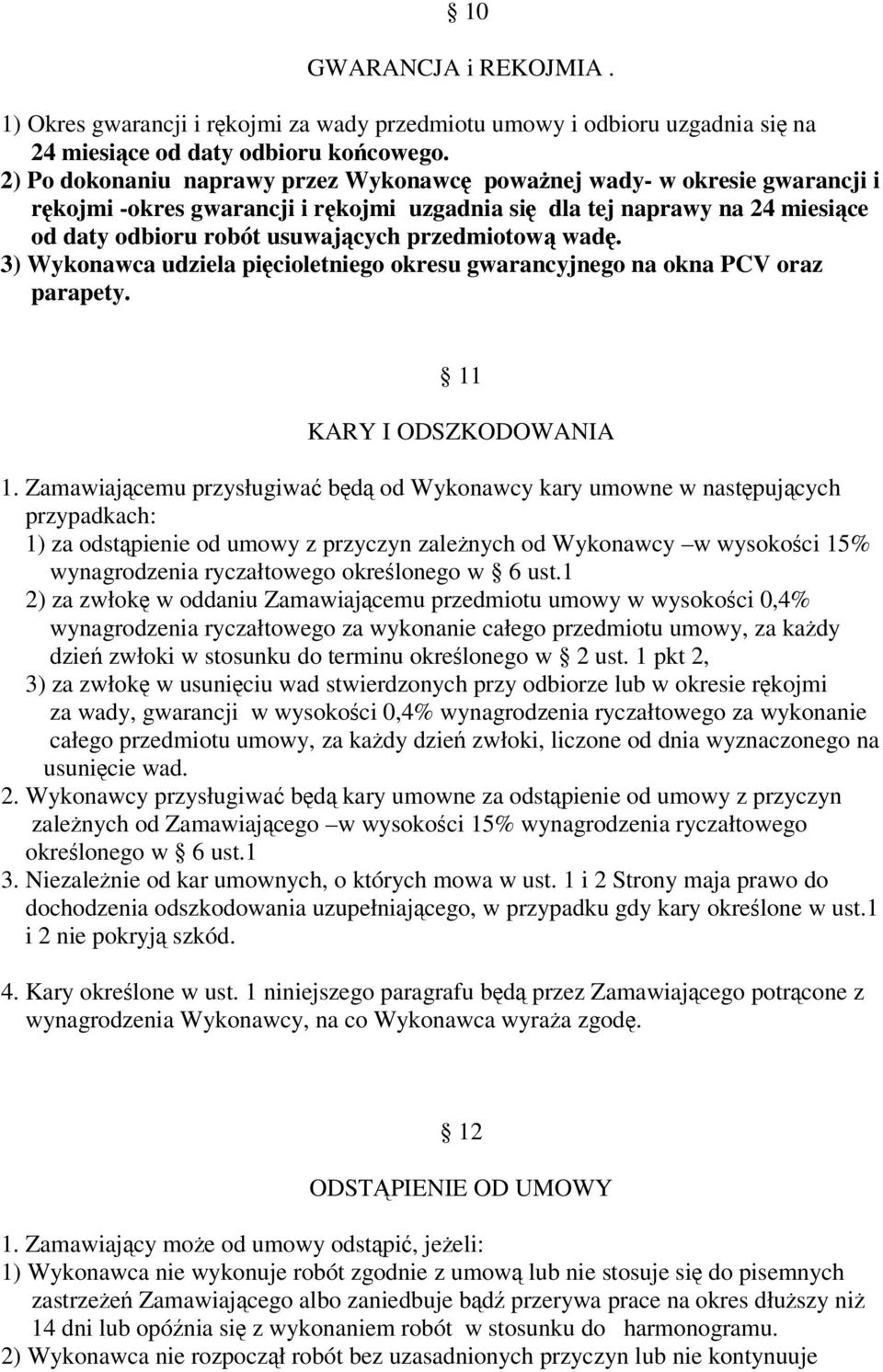 3) Wykonawca udziela picioletniego okresu gwarancyjnego na okna PCV oraz parapety. 11 KARY I ODSZKODOWANIA 1.