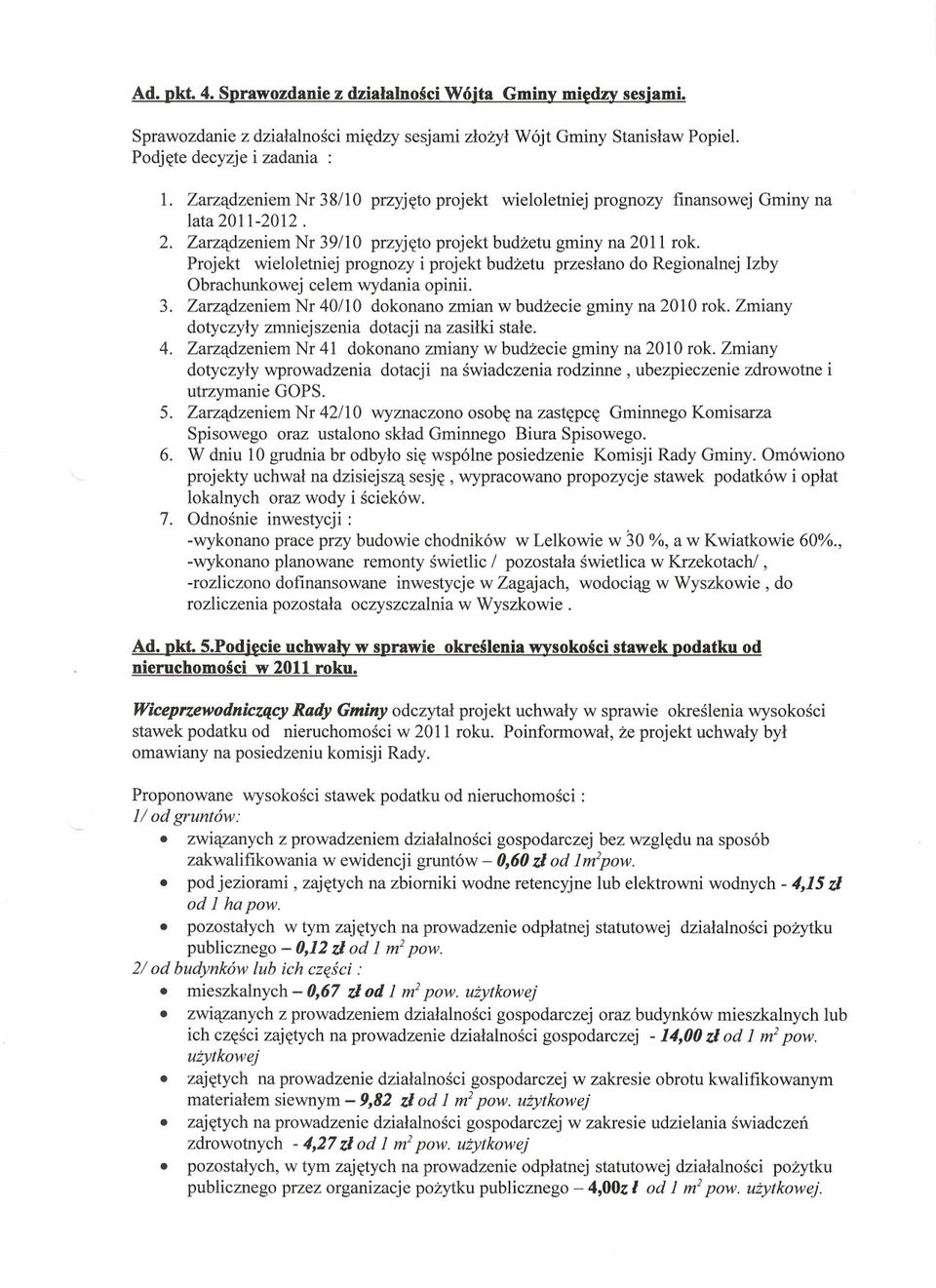 Projekt wieloletniej prognozy i projekt budzetu przeslano do Regionalnej Izby Obrachunkowej celem wydania opinii. 3. Zarzadzeniem Nr 40/10 dokonano zmian w budzecie gminy na 20lO rok.