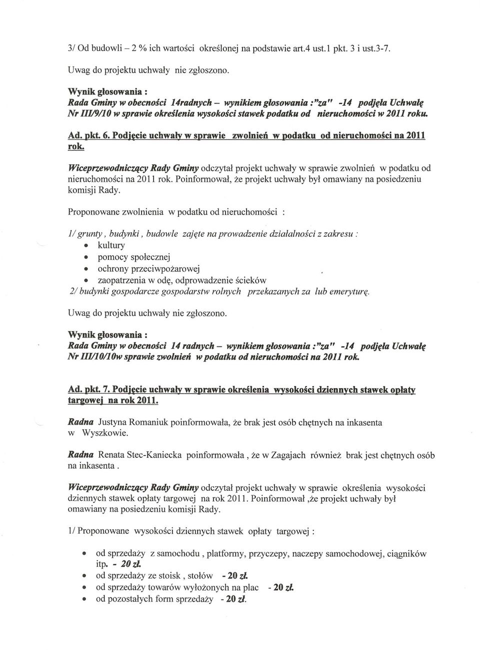 . Ad. rok. Wiceprzewodniczacy Rady Gminy odczytal projekt uchwaly w sprawie zwolnien w podatku od nieruchomosci na 2011 rok. Poinformowal, ze projekt uchwaly byl omawiany na posiedzeniu komisji Rady.