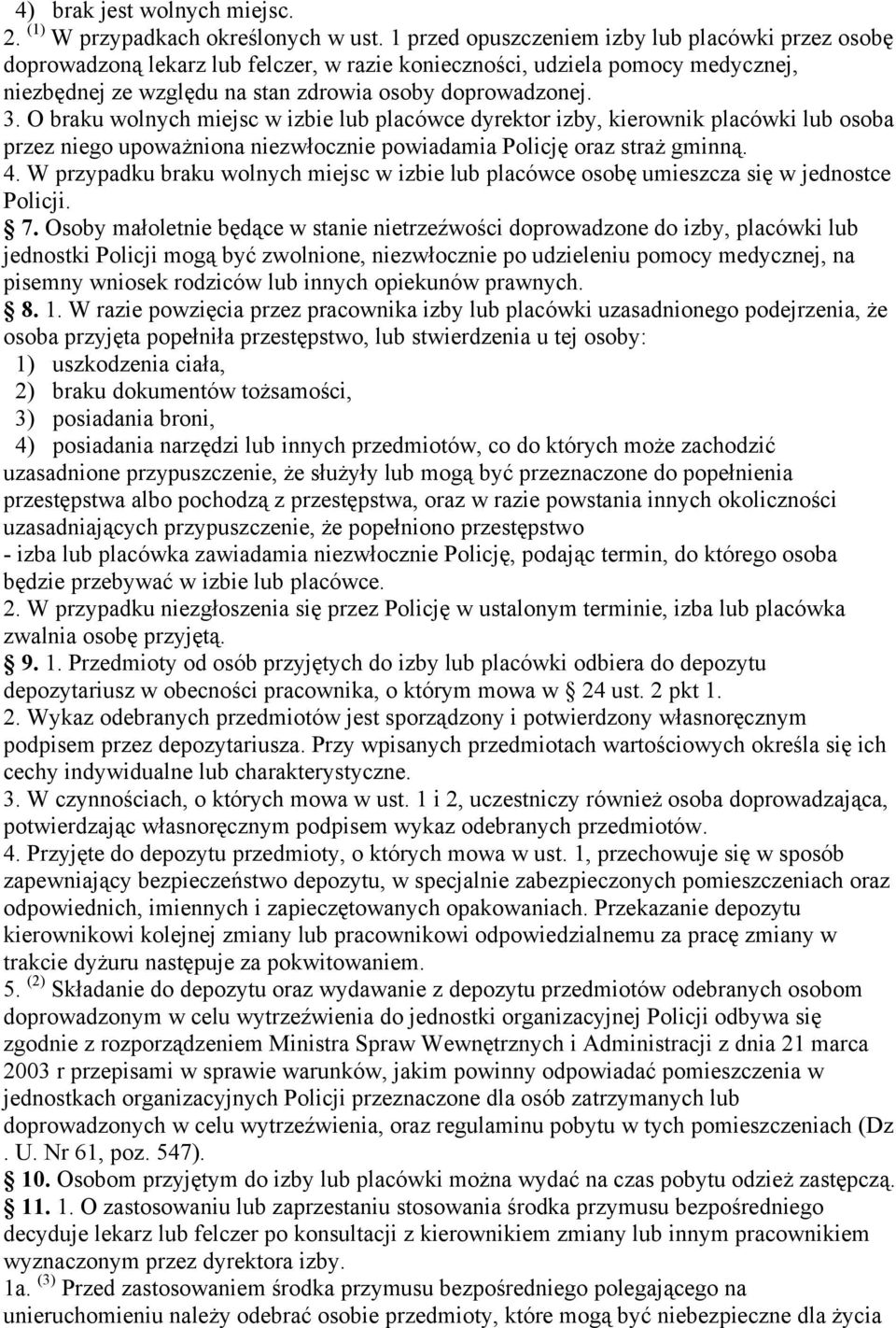 O braku wolnych miejsc w izbie lub placówce dyrektor izby, kierownik placówki lub osoba przez niego upoważniona niezwłocznie powiadamia Policję oraz straż gminną. 4.