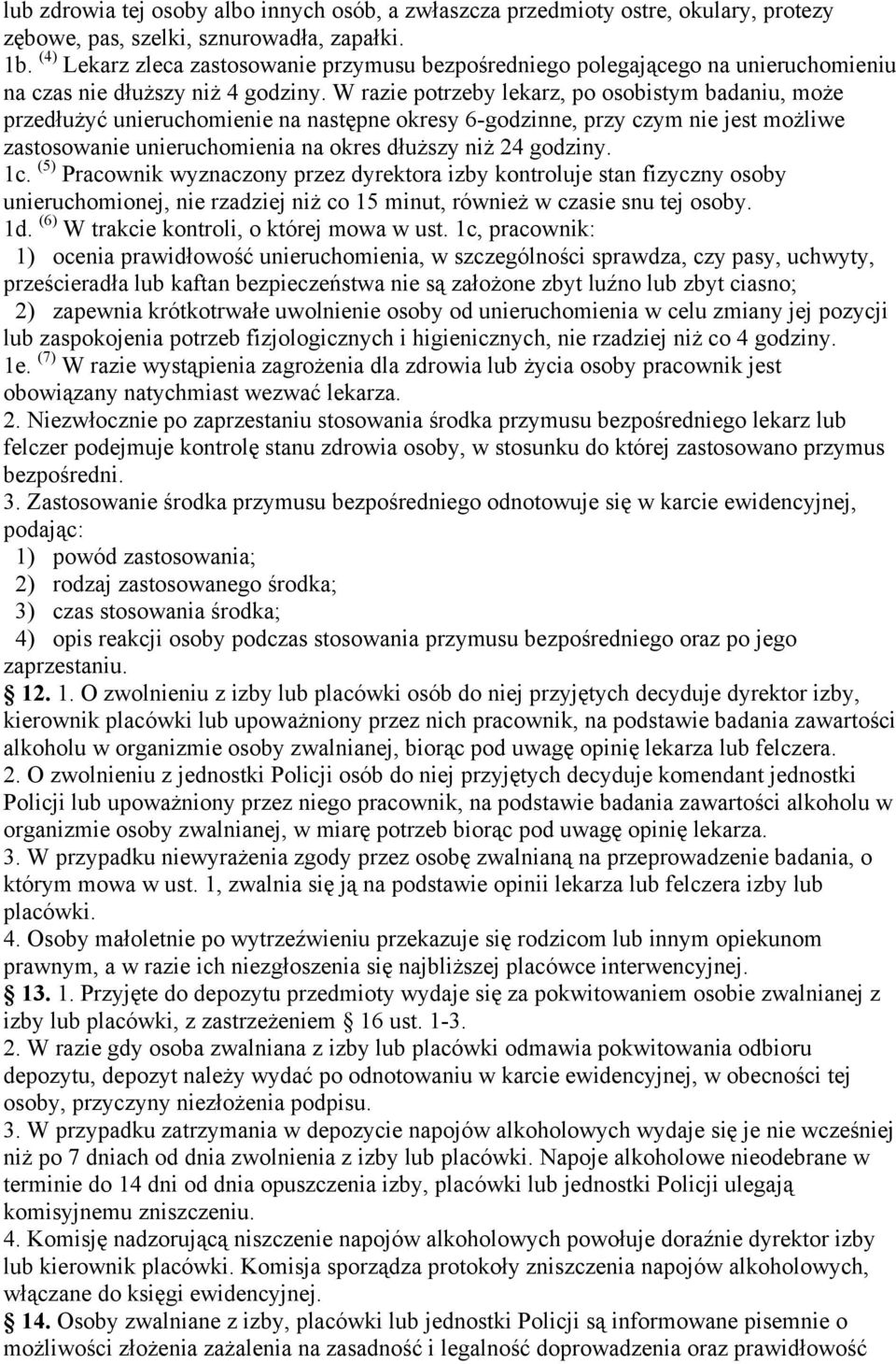 W razie potrzeby lekarz, po osobistym badaniu, może przedłużyć unieruchomienie na następne okresy 6-godzinne, przy czym nie jest możliwe zastosowanie unieruchomienia na okres dłuższy niż 24 godziny.