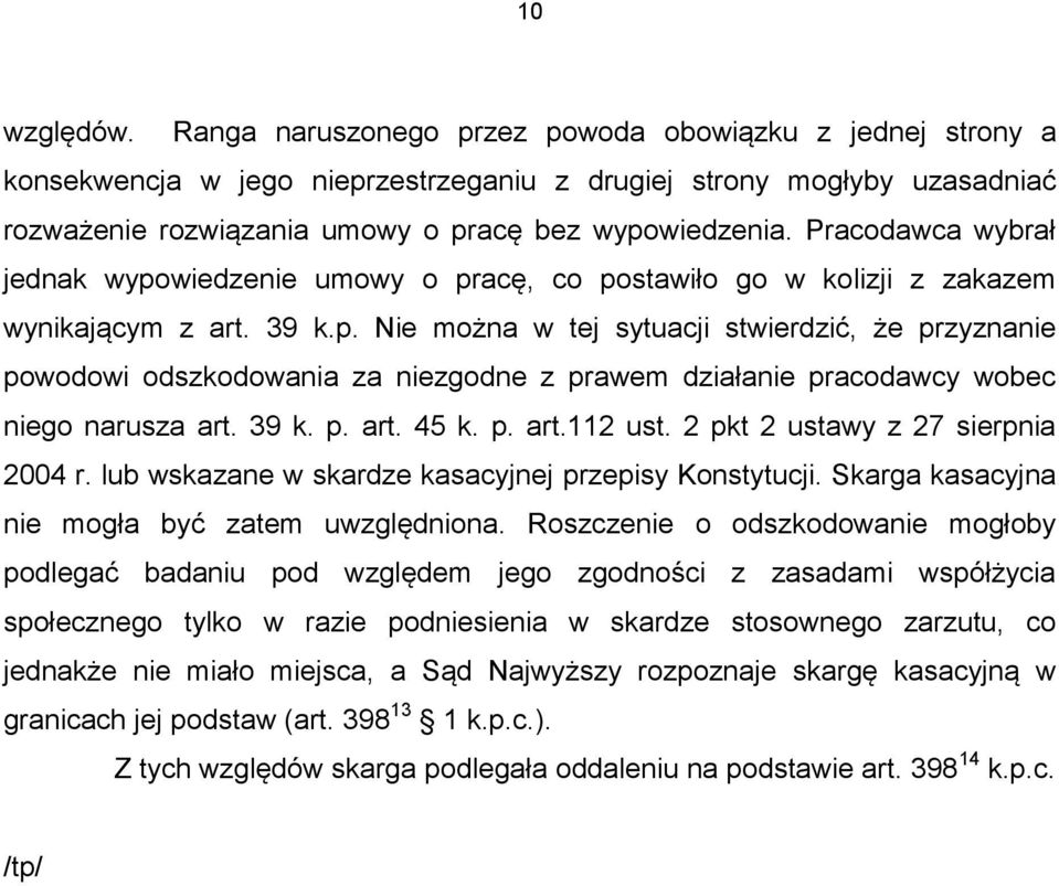 Pracodawca wybrał jednak wypowiedzenie umowy o pracę, co postawiło go w kolizji z zakazem wynikającym z art. 39 k.p. Nie można w tej sytuacji stwierdzić, że przyznanie powodowi odszkodowania za niezgodne z prawem działanie pracodawcy wobec niego narusza art.