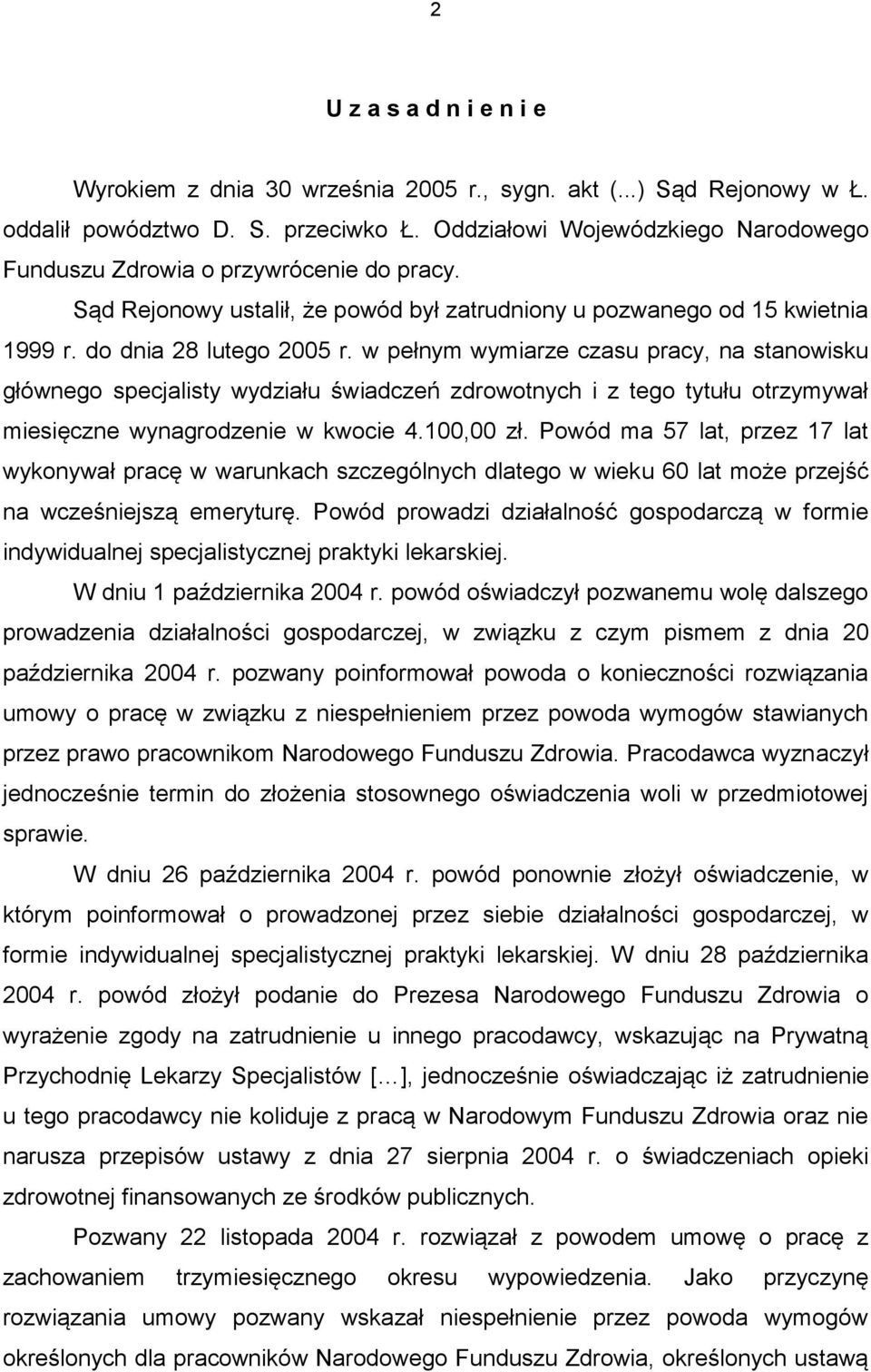 w pełnym wymiarze czasu pracy, na stanowisku głównego specjalisty wydziału świadczeń zdrowotnych i z tego tytułu otrzymywał miesięczne wynagrodzenie w kwocie 4.100,00 zł.