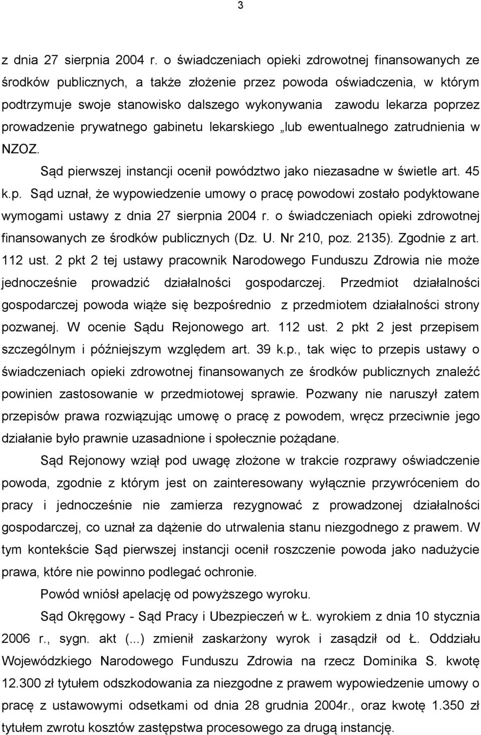 prowadzenie prywatnego gabinetu lekarskiego lub ewentualnego zatrudnienia w NZOZ. Sąd pierwszej instancji ocenił powództwo jako niezasadne w świetle art. 45 k.p. Sąd uznał, że wypowiedzenie umowy o pracę powodowi zostało podyktowane wymogami ustawy z dnia 27 sierpnia 2004 r.