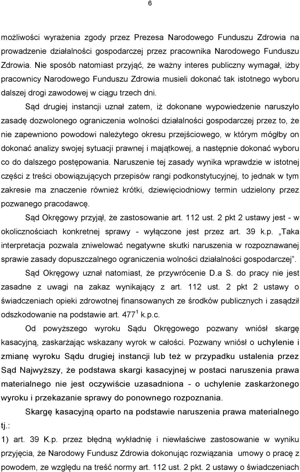 Sąd drugiej instancji uznał zatem, iż dokonane wypowiedzenie naruszyło zasadę dozwolonego ograniczenia wolności działalności gospodarczej przez to, że nie zapewniono powodowi należytego okresu