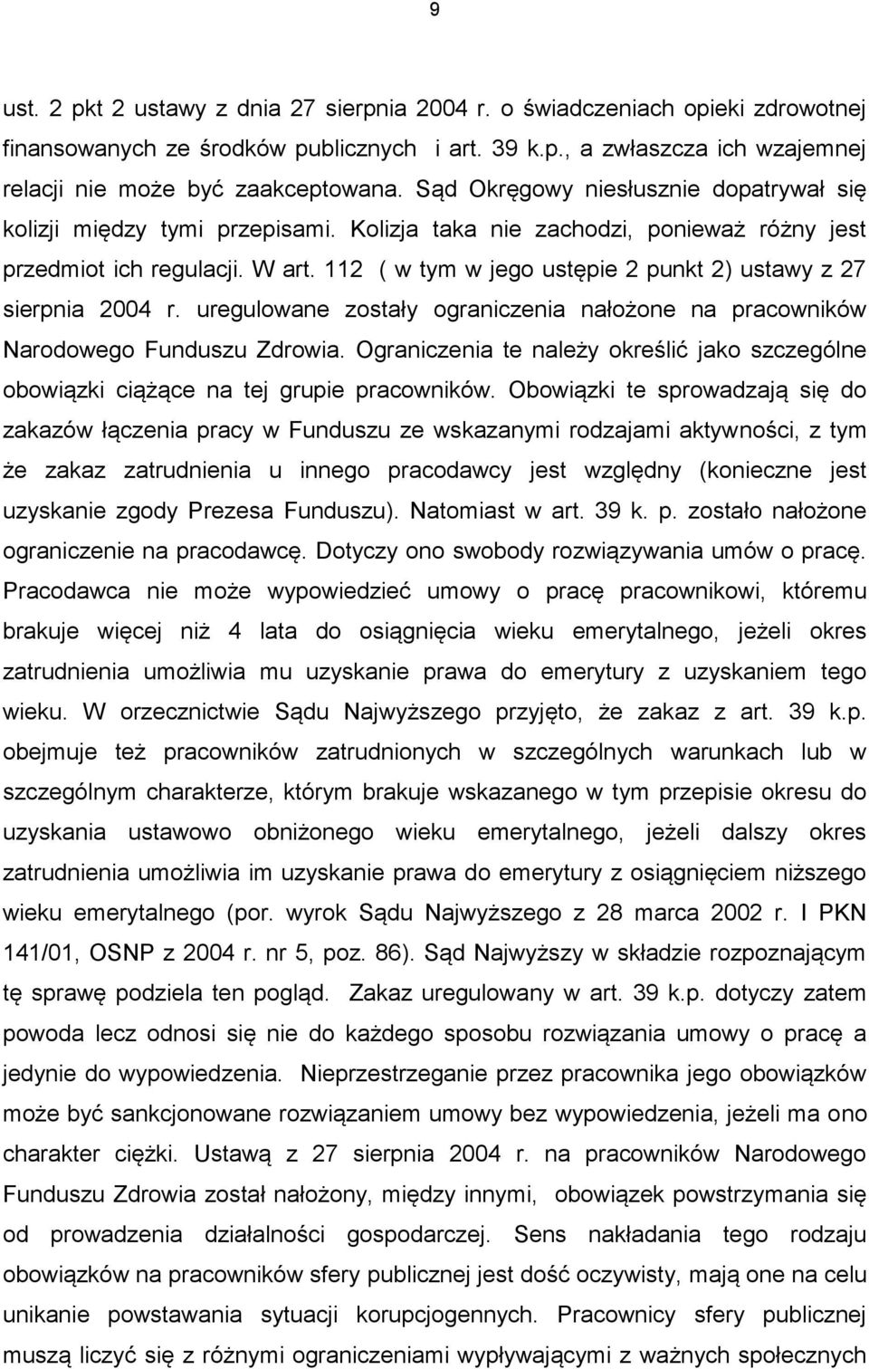 112 ( w tym w jego ustępie 2 punkt 2) ustawy z 27 sierpnia 2004 r. uregulowane zostały ograniczenia nałożone na pracowników Narodowego Funduszu Zdrowia.