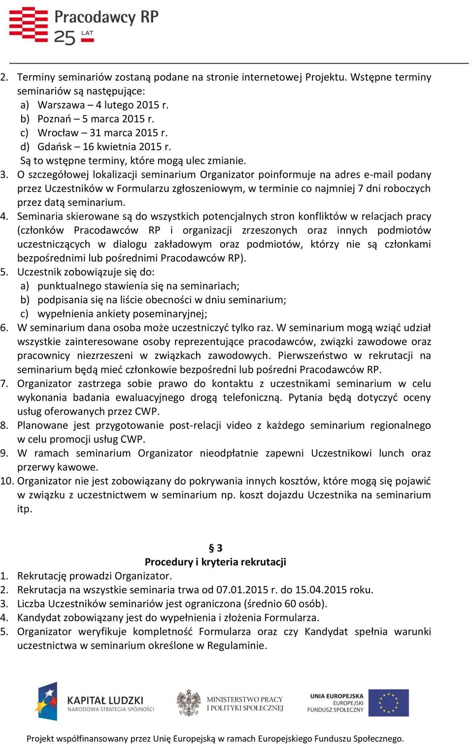 O szczegółowej lokalizacji seminarium Organizator poinformuje na adres e-mail podany przez Uczestników w Formularzu zgłoszeniowym, w terminie co najmniej 7 dni roboczych przez datą seminarium. 4.