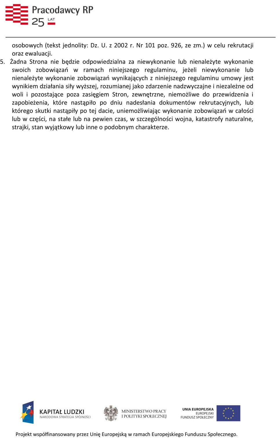 wynikających z niniejszego regulaminu umowy jest wynikiem działania siły wyższej, rozumianej jako zdarzenie nadzwyczajne i niezależne od woli i pozostające poza zasięgiem Stron, zewnętrzne,