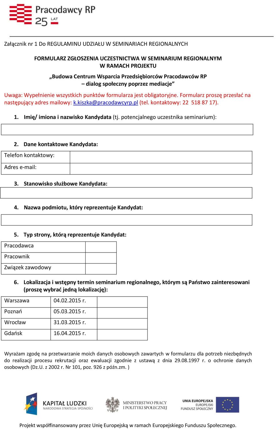 kontaktowy: 22 518 87 17). 1. Imię/ imiona i nazwisko Kandydata (tj. potencjalnego uczestnika seminarium): 2. Dane kontaktowe Kandydata: Telefon kontaktowy: Adres e-mail: 3.