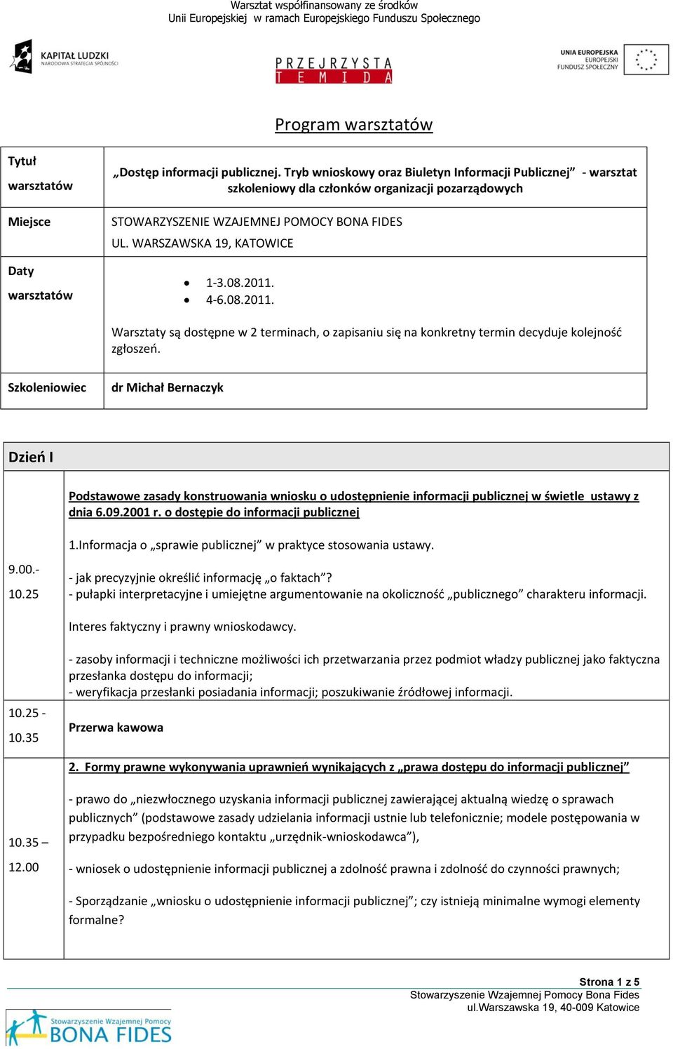 4-6.08.2011. Warsztaty są dostępne w 2 terminach, o zapisaniu się na konkretny termin decyduje kolejnośd zgłoszeo.