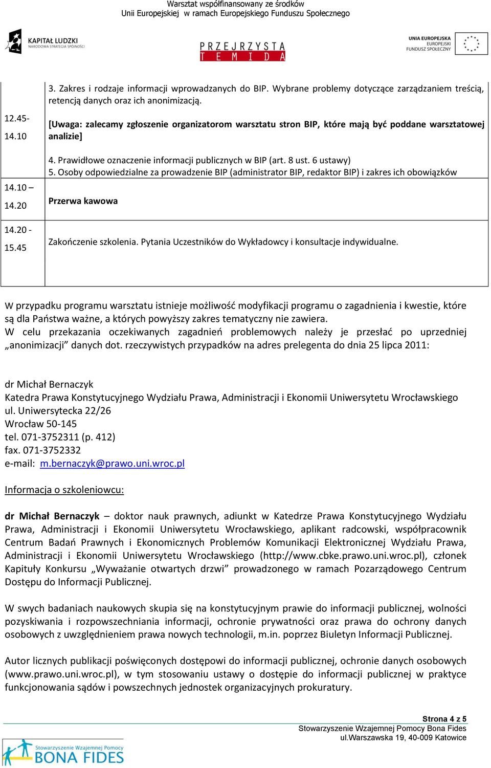 Osoby odpowiedzialne za prowadzenie BIP (administrator BIP, redaktor BIP) i zakres ich obowiązków Zakooczenie szkolenia. Pytania Uczestników do Wykładowcy i konsultacje indywidualne.