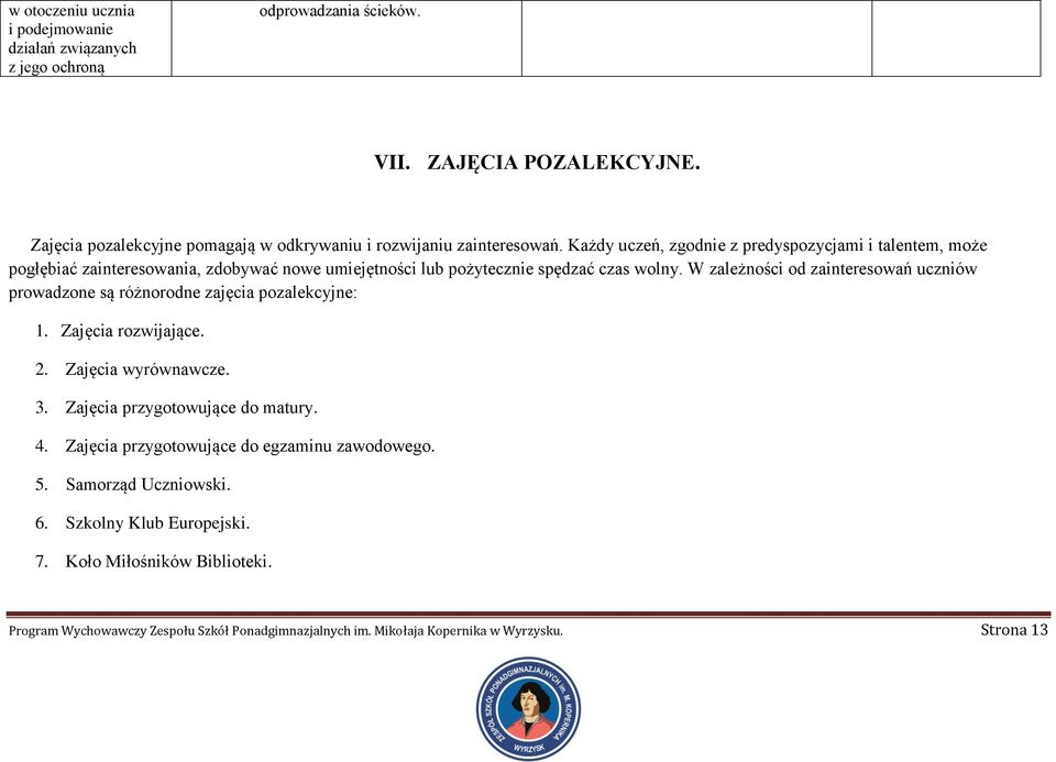 Każdy uczeń, zgodnie z predyspozycjami i talentem, może pogłębiać zainteresowania, zdobywać nowe umiejętności lub pożytecznie spędzać czas wolny.