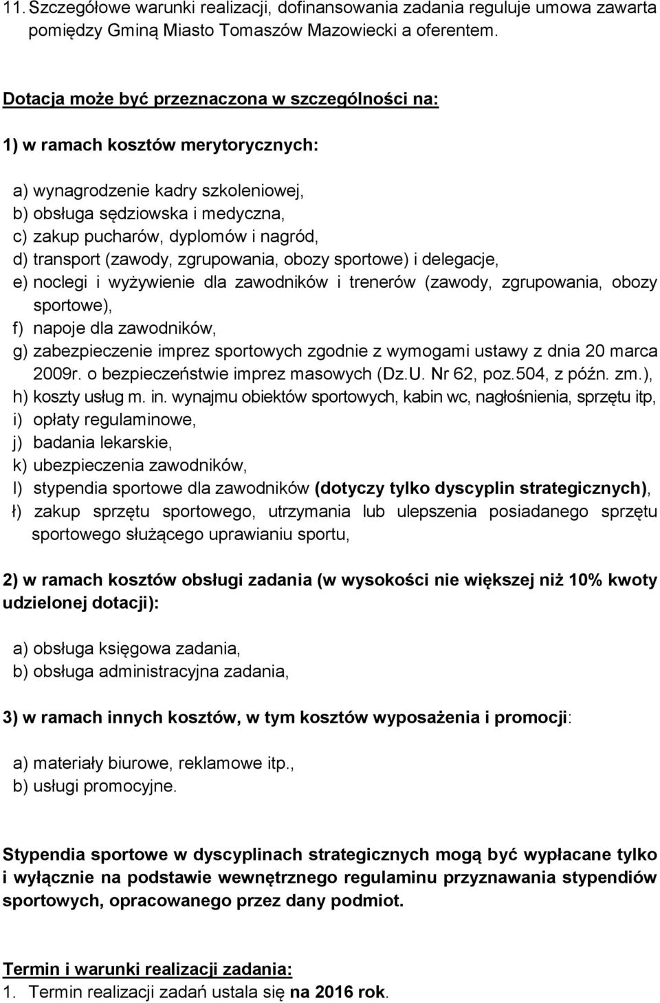 transport (zawody, zgrupowania, obozy sportowe) i delegacje, e) noclegi i wyżywienie dla zawodników i trenerów (zawody, zgrupowania, obozy sportowe), f) napoje dla zawodników, g) zabezpieczenie