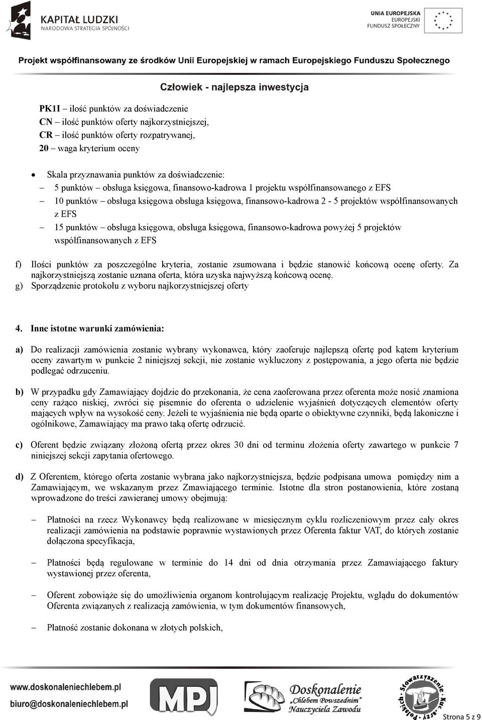 księgowa, obsługa księgowa, finansowo-kadrowa powyżej 5 projektów współfinansowanych z EFS f) Ilości punktów za poszczególne kryteria, zostanie zsumowana i będzie stanowić końcową ocenę oferty.