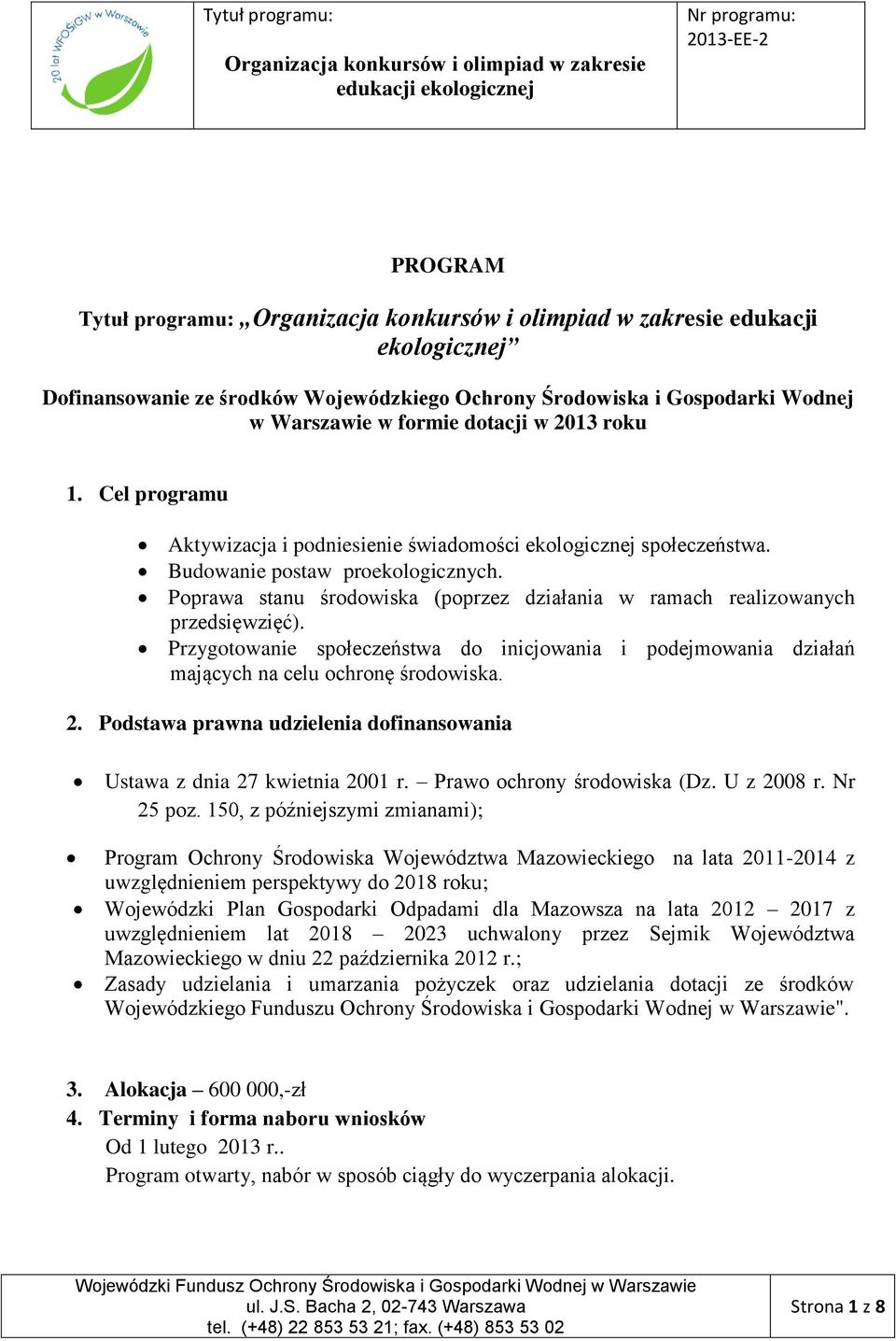 Przygotowanie społeczeństwa do inicjowania i podejmowania działań mających na celu ochronę środowiska. 2. Podstawa prawna udzielenia dofinansowania Ustawa z dnia 27 kwietnia 2001 r.