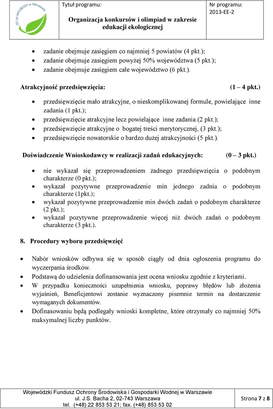 ); przedsięwzięcie atrakcyjne o bogatej treści merytorycznej, (3 pkt.); przedsięwzięcie nowatorskie o bardzo dużej atrakcyjności (5 pkt.). Doświadczenie Wnioskodawcy w realizacji zadań edukacyjnych: (0 3 pkt.