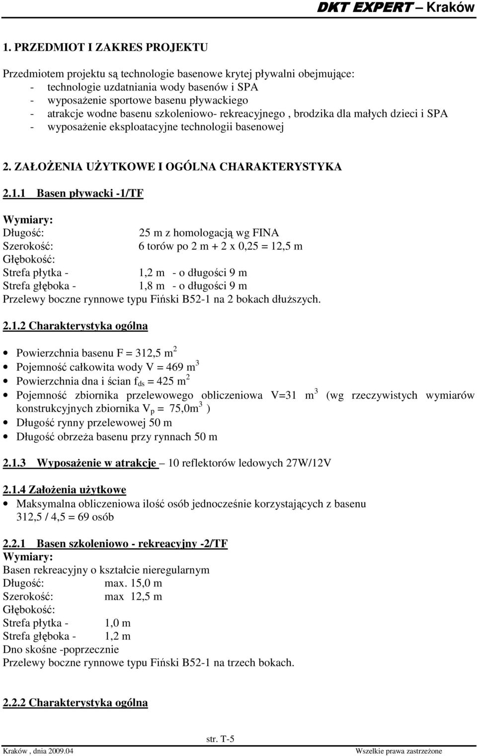 1 Basen pływacki -1/TF Wymiary: Długość: 25 m z homologacją wg FINA Szerokość: 6 torów po 2 m + 2 x 0,25 = 12,5 m Głębokość: Strefa płytka - 1,2 m - o długości 9 m Strefa głęboka - 1,8 m - o długości