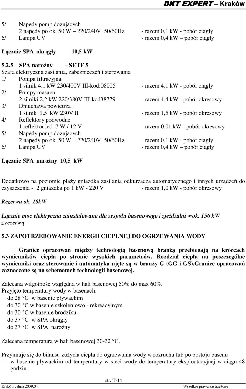 0/240V 50/60Hz - razem 0,1 kw - pobór ciągły 6/ Lampa UV - razem 0,4 kw pobór ciągły Łącznie SPA okrągły 10,5 kw 5.2.5 SPA naroŝny SETF 5 Szafa elektryczna zasilania, zabezpieczeń i sterowania 1/