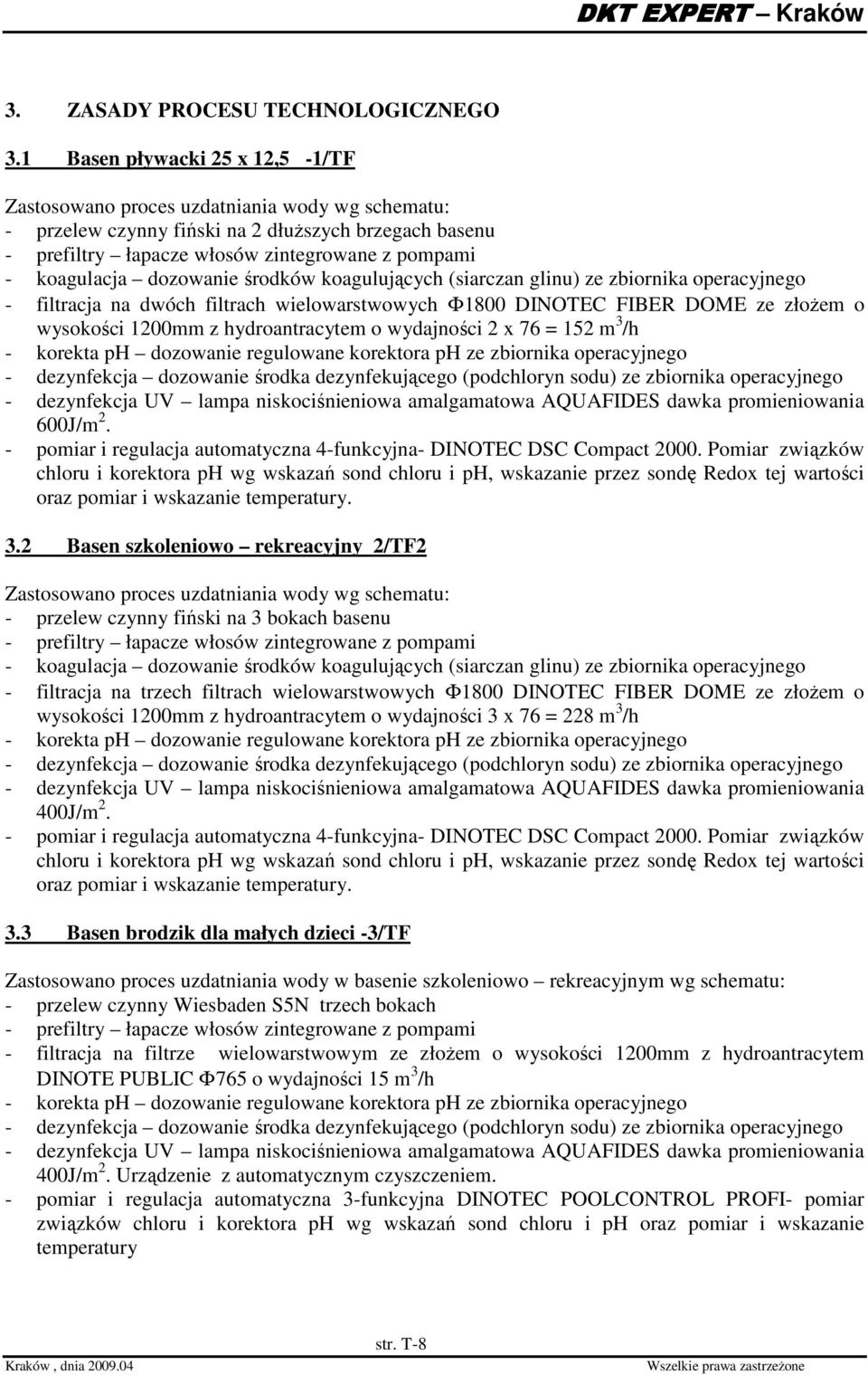 dozowanie środków koagulujących (siarczan glinu) ze zbiornika operacyjnego - filtracja na dwóch filtrach wielowarstwowych Φ1800 DINOTEC FIBER DOME ze złoŝem o wysokości 1200mm z hydroantracytem o