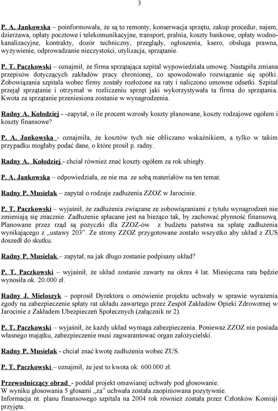 kontrakty, dozór techniczny, przeglądy, ogłoszenia, ksero, obsługa prawna, wyżywienie, odprowadzanie nieczystości, utylizacja, sprzątanie. P. T.