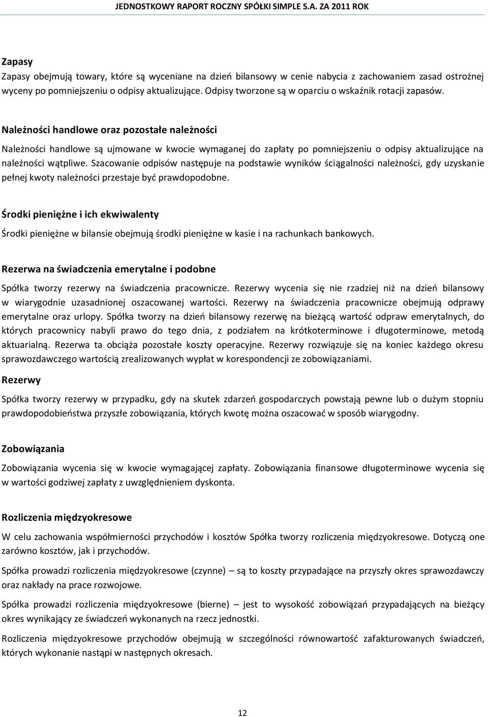 Należności handlowe oraz pozostałe należności Należności handlowe są ujmowane w kwocie wymaganej do zapłaty po pomniejszeniu o odpisy aktualizujące na należności wątpliwe.