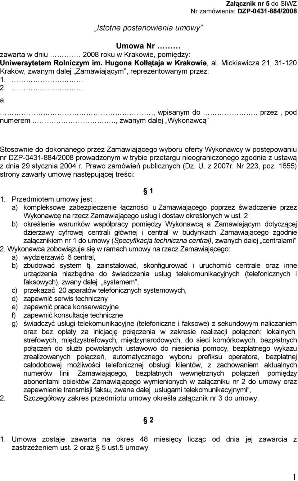 ., zwanym dalej Wykonawcą Stosownie do dokonanego przez Zamawiającego wyboru oferty Wykonawcy w postępowaniu nr DZP-0431-884/2008 prowadzonym w trybie przetargu nieograniczonego zgodnie z ustawą z