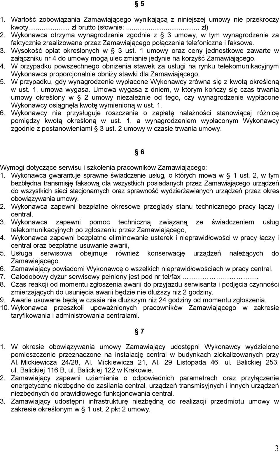 1 umowy oraz ceny jednostkowe zawarte w załączniku nr 4 do umowy mogą ulec zmianie jedynie na korzyść Zamawiającego. 4. W przypadku powszechnego obniżenia stawek za usługi na rynku telekomunikacyjnym Wykonawca proporcjonalnie obniży stawki dla Zamawiającego.