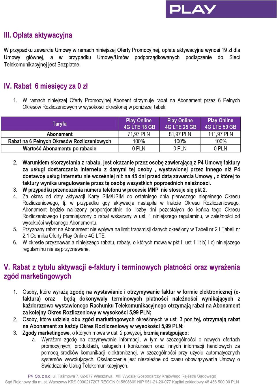 W ramach niniejszej Oferty Promocyjnej Abonent otrzymuje rabat na Abonament przez 6 Pełnych Okresów Rozliczeniowych w wysokości określonej w poniższej tabeli: Taryfa Play Online Play Online Play