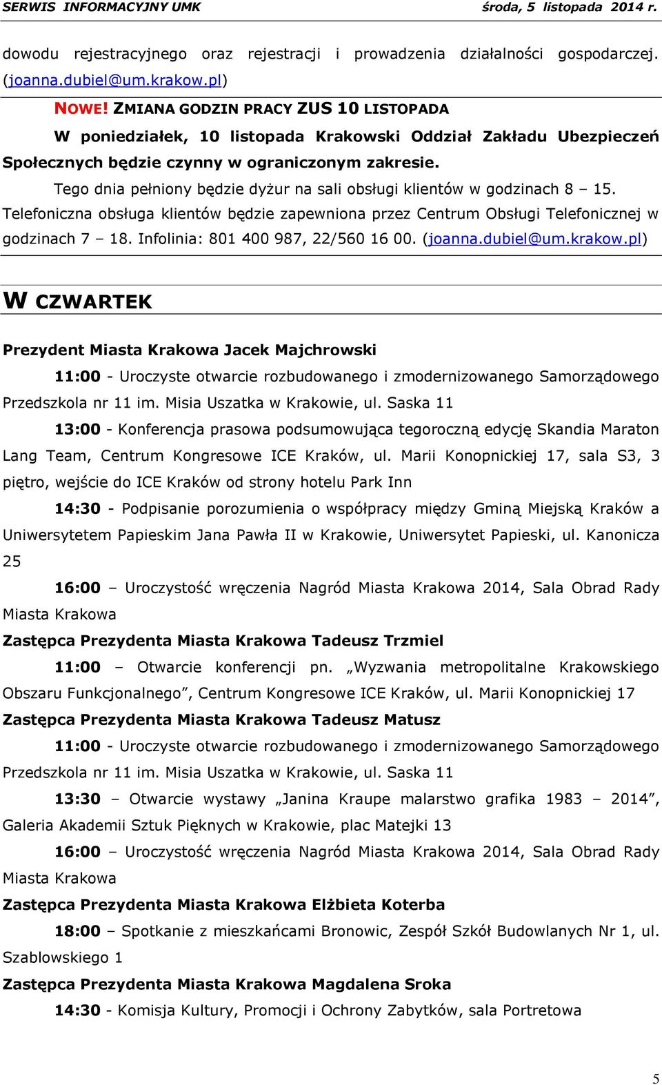 Tego dnia pełniony będzie dyżur na sali obsługi klientów w godzinach 8 15. Telefoniczna obsługa klientów będzie zapewniona przez Centrum Obsługi Telefonicznej w godzinach 7 18.