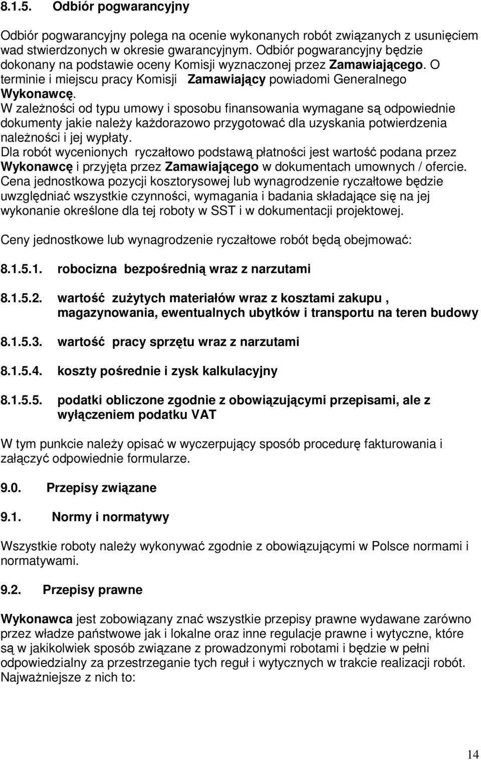 W zależności od typu umowy i sposobu finansowania wymagane są odpowiednie dokumenty jakie należy każdorazowo przygotować dla uzyskania potwierdzenia należności i jej wypłaty.