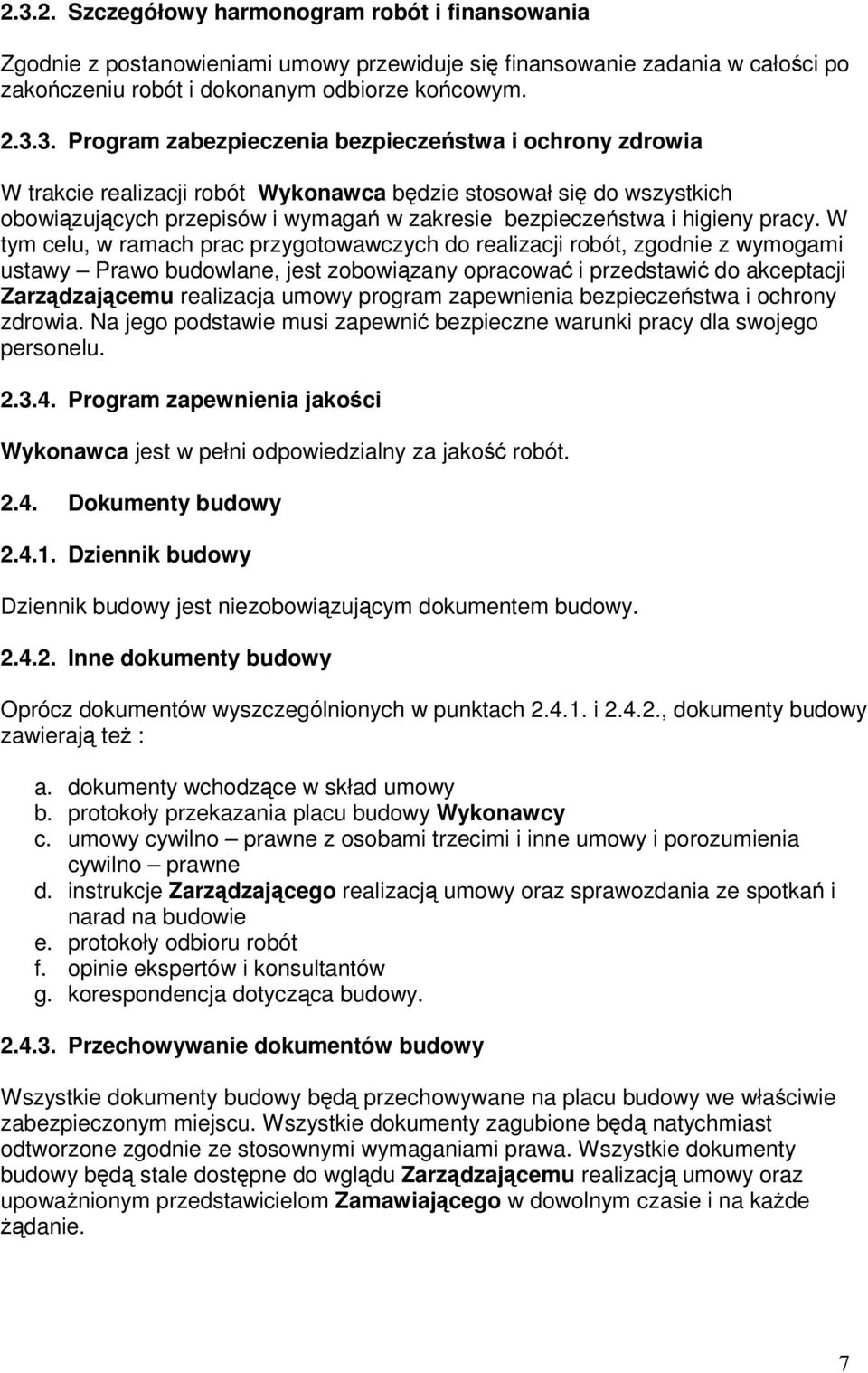 W tym celu, w ramach prac przygotowawczych do realizacji robót, zgodnie z wymogami ustawy Prawo budowlane, jest zobowiązany opracować i przedstawić do akceptacji Zarządzającemu realizacja umowy