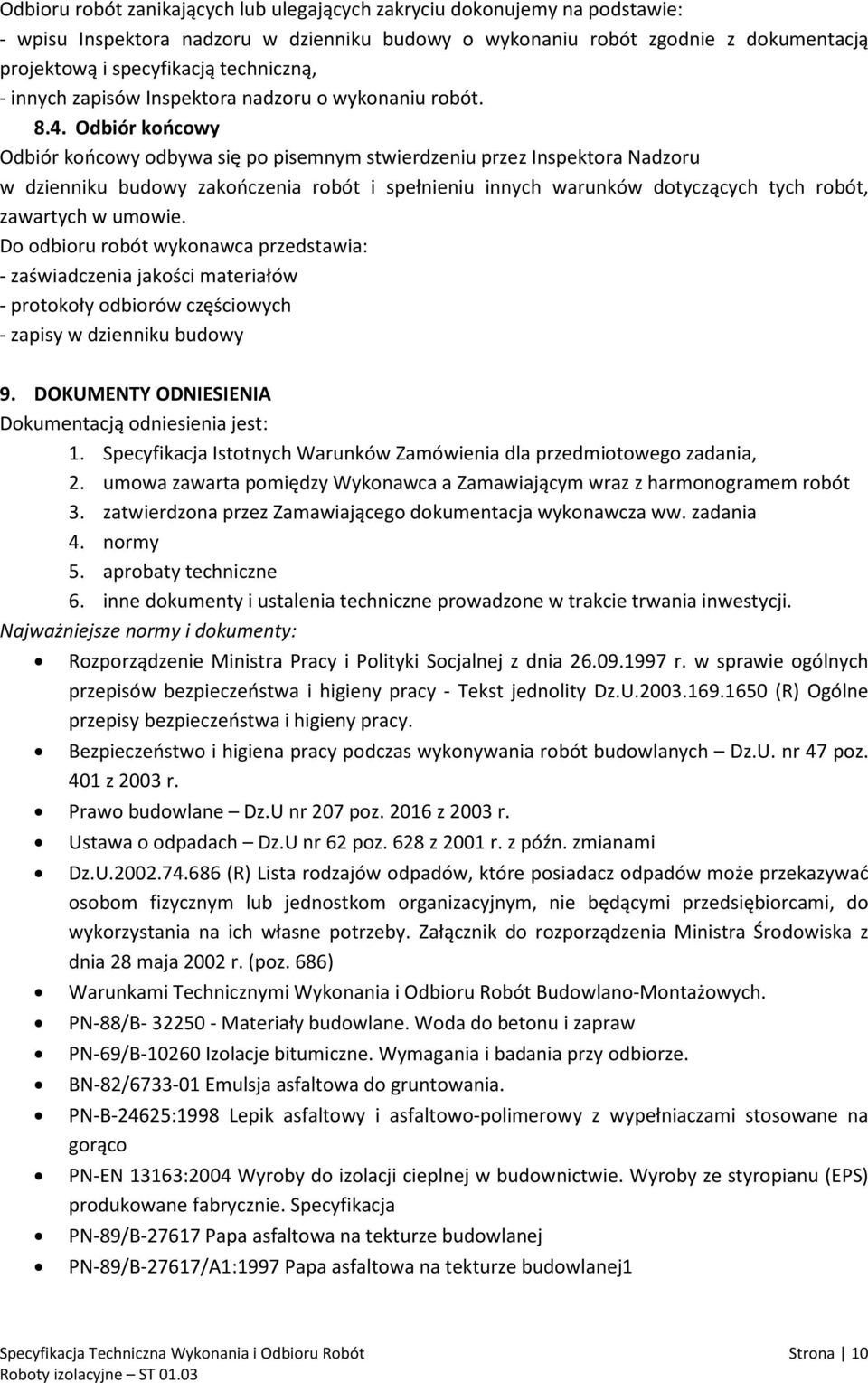 Odbiór końcowy Odbiór końcowy odbywa się po pisemnym stwierdzeniu przez Inspektora Nadzoru w dzienniku budowy zakończenia robót i spełnieniu innych warunków dotyczących tych robót, zawartych w umowie.