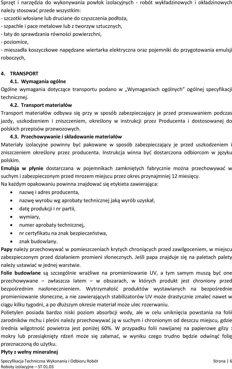 roboczych, 4. TRANSPORT 4.1. Wymagania ogólne Ogólne wymagania dotyczące transportu podano w Wymaganiach ogólnych ogólnej specyfikacji technicznej. 4.2.