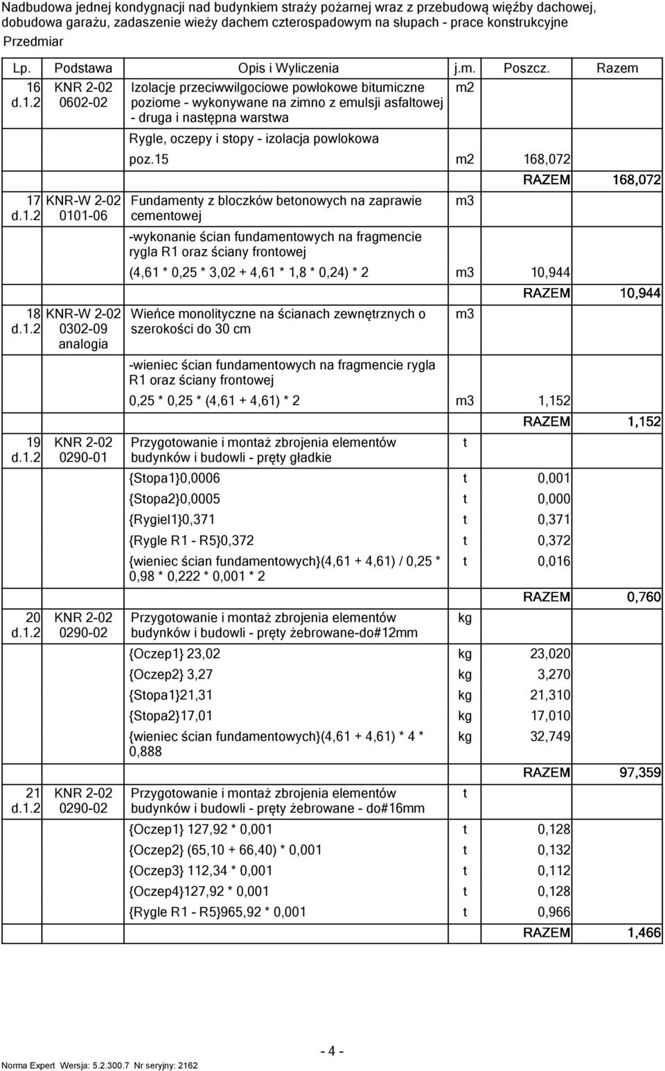 5 68,07 7 KNR-W -0 00-06 Fundameny z bloczków beonowych na zaprawie cemenowej -wykonanie ścian fundamenowych na fragmencie rygla R oraz ściany fronowej (4,6 * 0,5 *,0 + 4,6 *,8 * 0,4) * 0,944 8 KNR-W